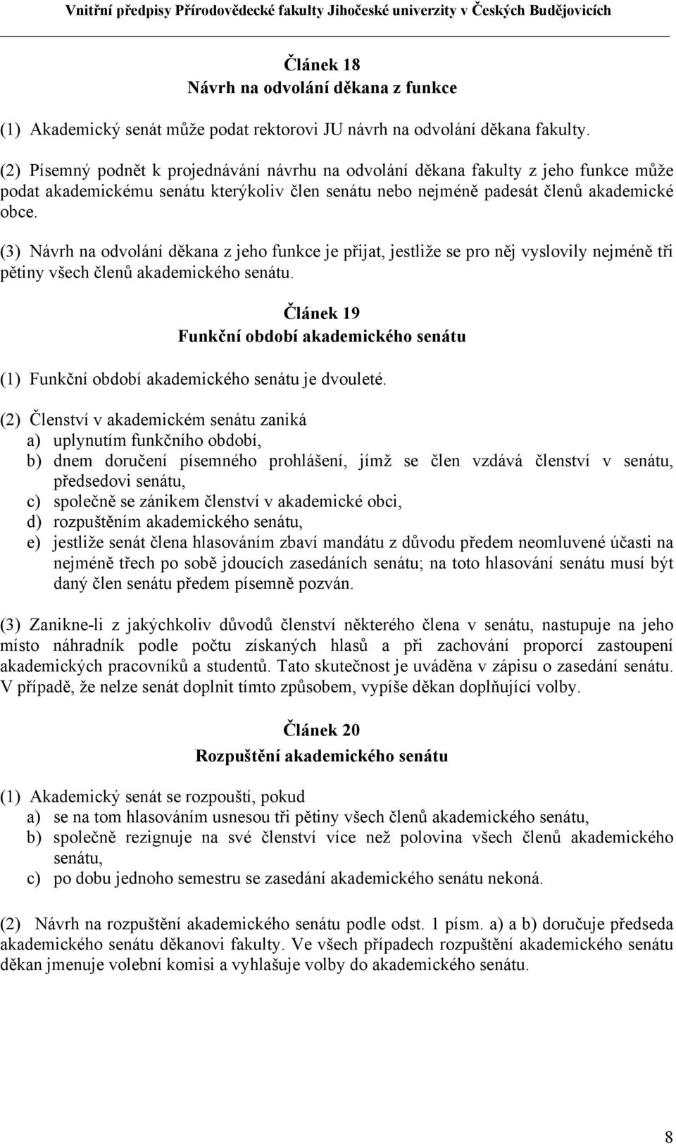 (3) Návrh na odvolání děkana z jeho funkce je přijat, jestliže se pro něj vyslovily nejméně tři pětiny všech členů akademického senátu.