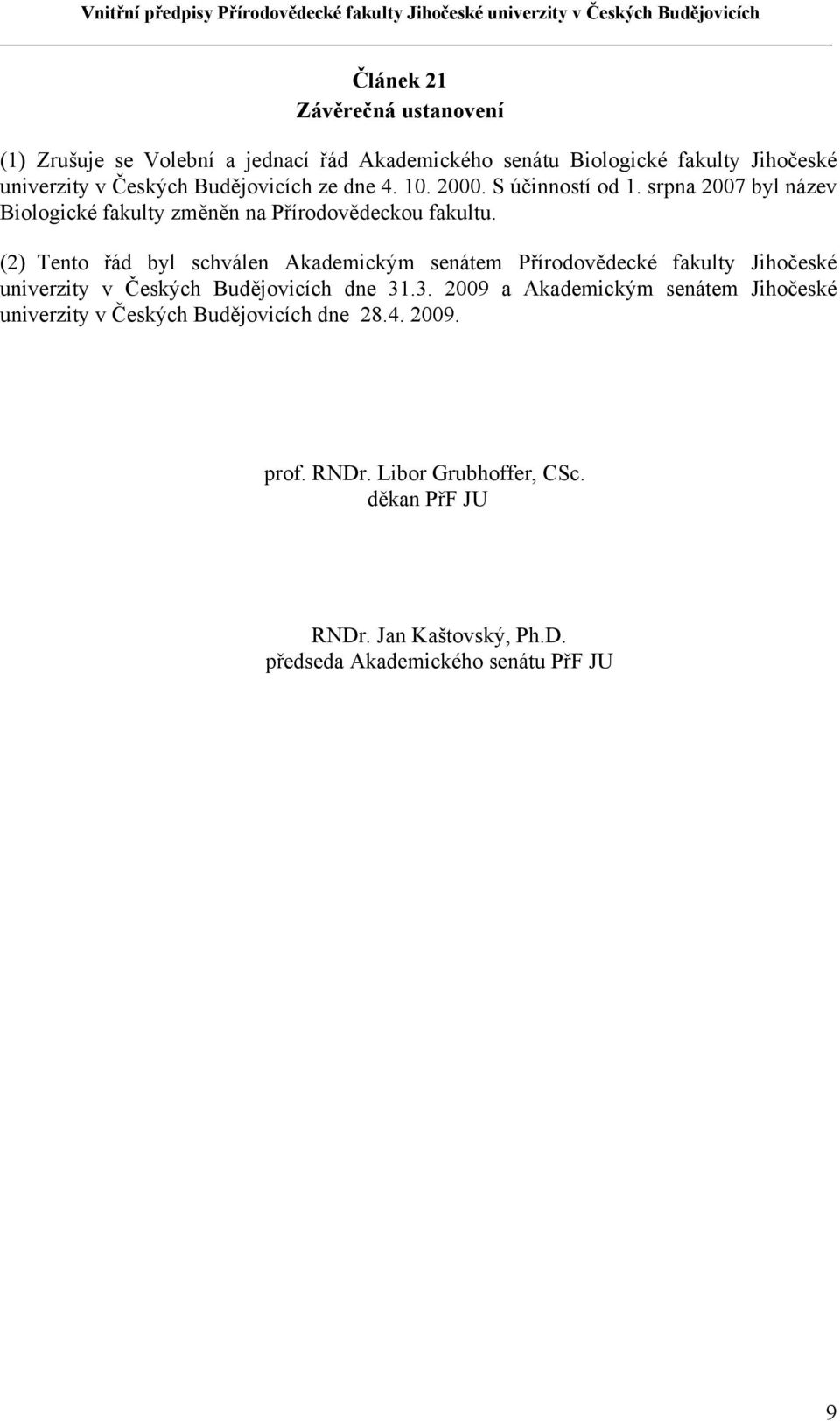 (2) Tento řád byl schválen Akademickým senátem Přírodovědecké fakulty Jihočeské univerzity v Českých Budějovicích dne 31