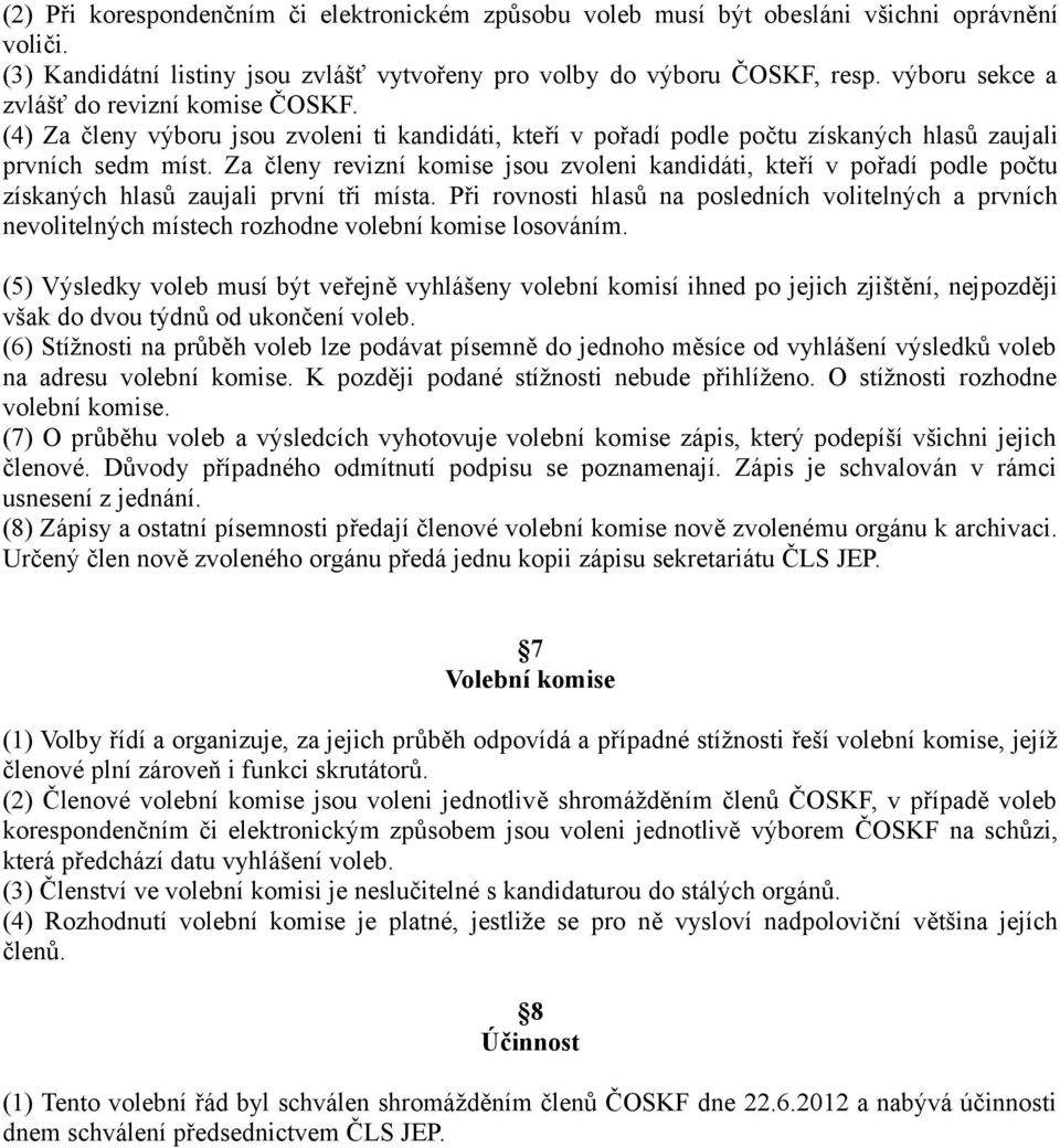 Za členy revizní komise jsou zvoleni kandidáti, kteří v pořadí podle počtu získaných hlasů zaujali první tři místa.