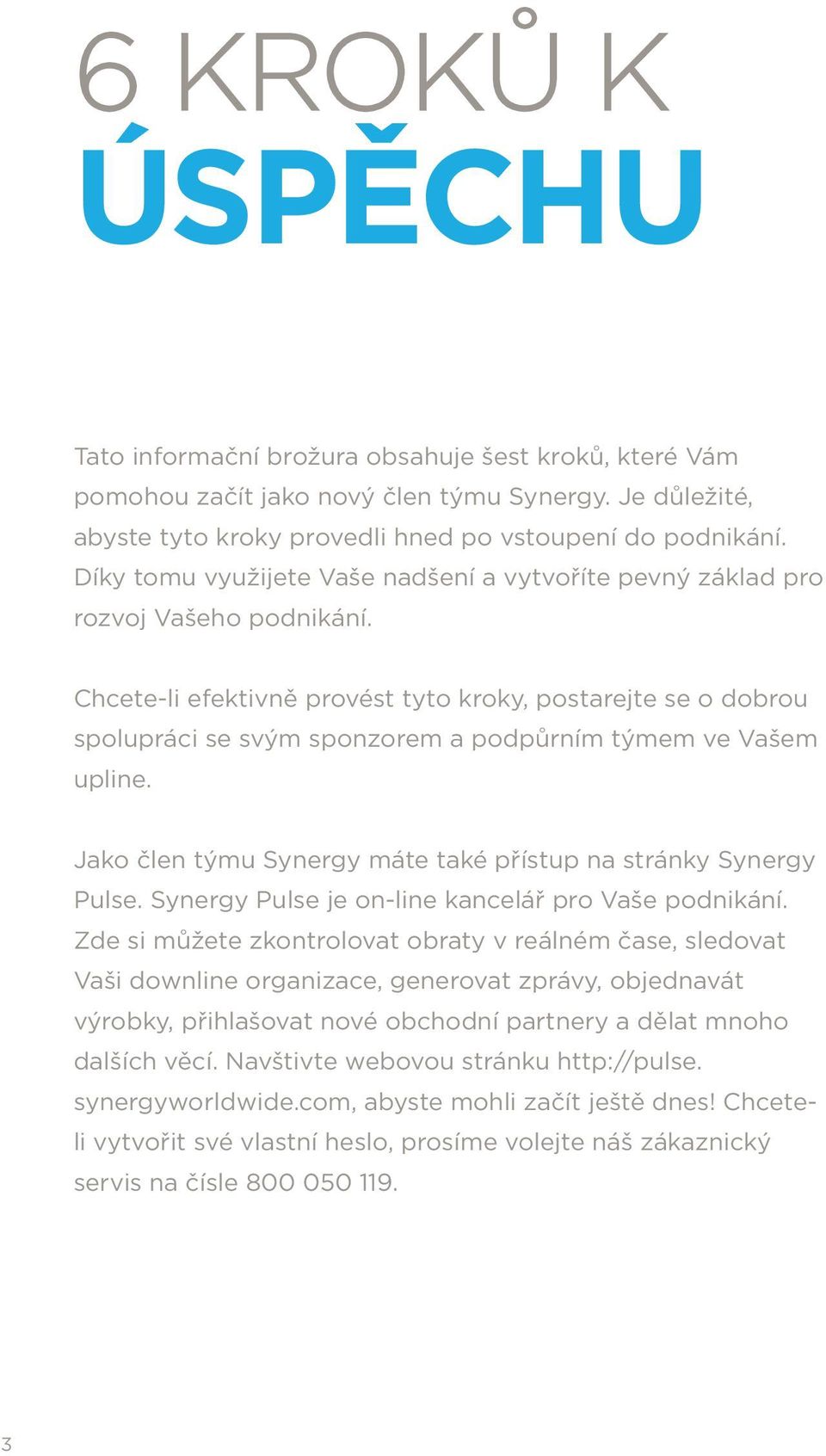 Chcete-li efektivně provést tyto kroky, postarejte se o dobrou spolupráci se svým sponzorem a podpůrním týmem ve Vašem upline. Jako člen týmu Synergy máte také přístup na stránky Synergy Pulse.