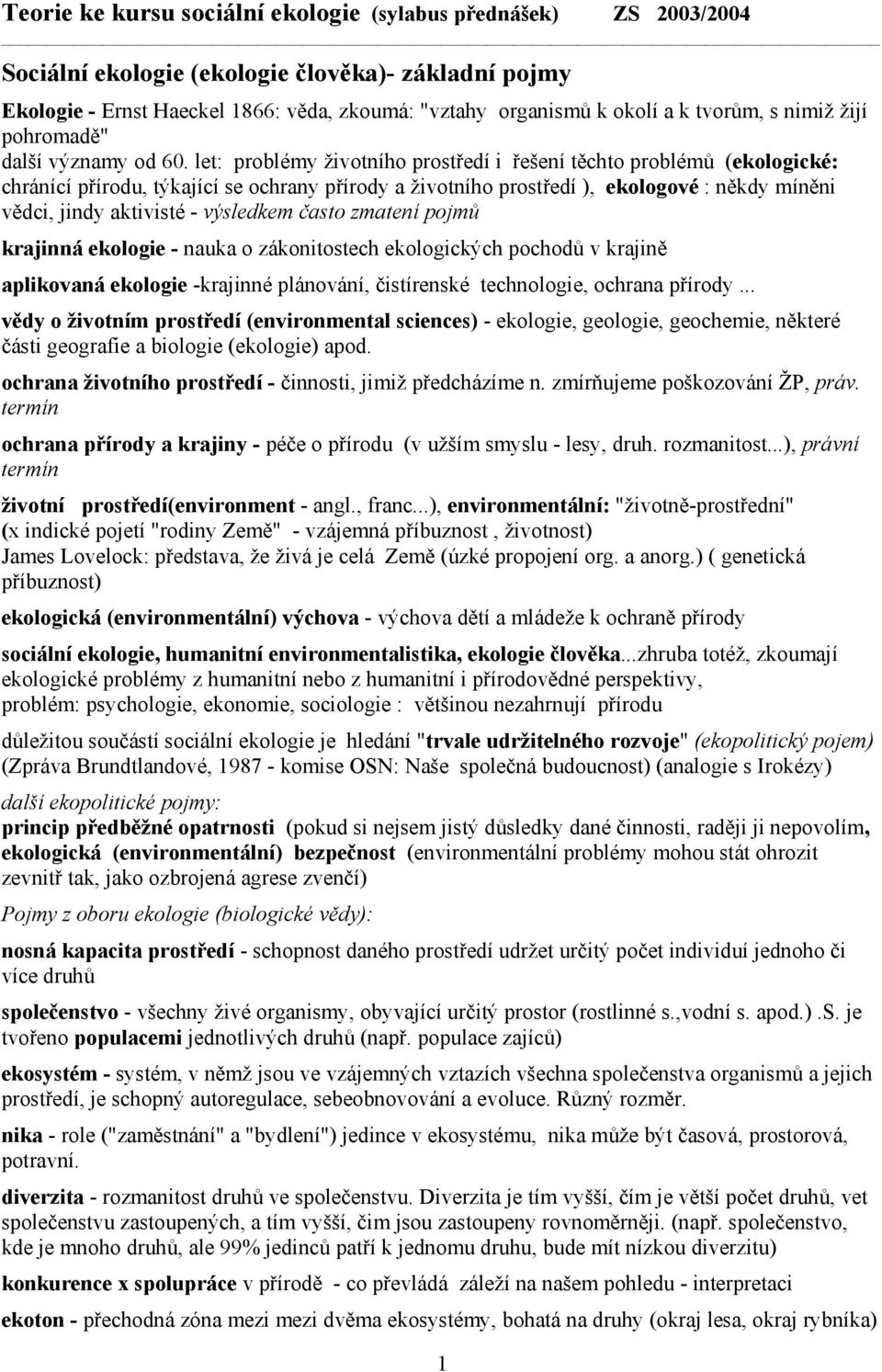 let: problémy životního prostředí i řešení těchto problémů (ekologické: chránící přírodu, týkající se ochrany přírody a životního prostředí ), ekologové : někdy míněni vědci, jindy aktivisté -