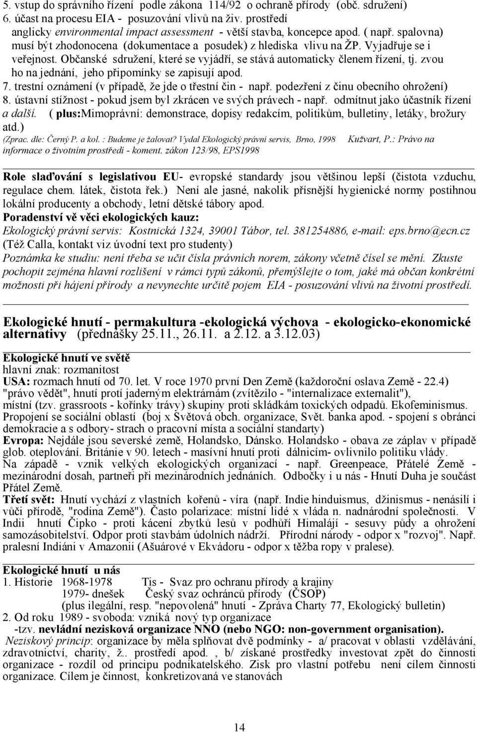 Občanské sdružení, které se vyjádří, se stává automaticky členem řízení, tj. zvou ho na jednání, jeho připomínky se zapisují apod. 7. trestní oznámení (v případě, že jde o třestní čin - např.