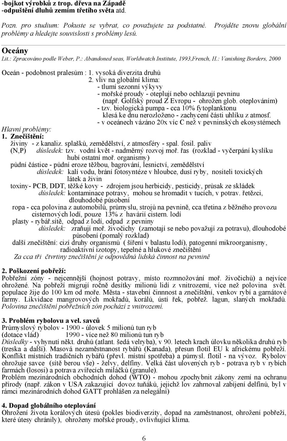 : Vanishing Borders, 2000 Oceán - podobnost pralesům : 1. vysoká diverzita druhů 2. vliv na globální klima: - tlumí sezonní výkyvy - mořské proudy - oteplují nebo ochlazují pevninu (např.