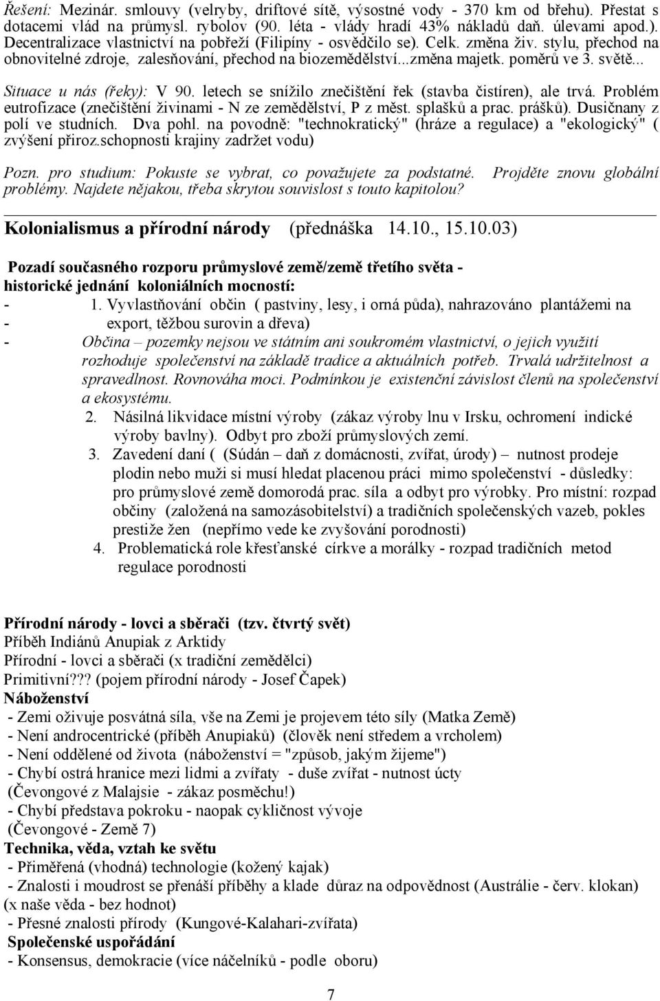 letech se snížilo znečištění řek (stavba čistíren), ale trvá. Problém eutrofizace (znečištění živinami - N ze zemědělství, P z měst. splašků a prac. prášků). Dusičnany z polí ve studních. Dva pohl.