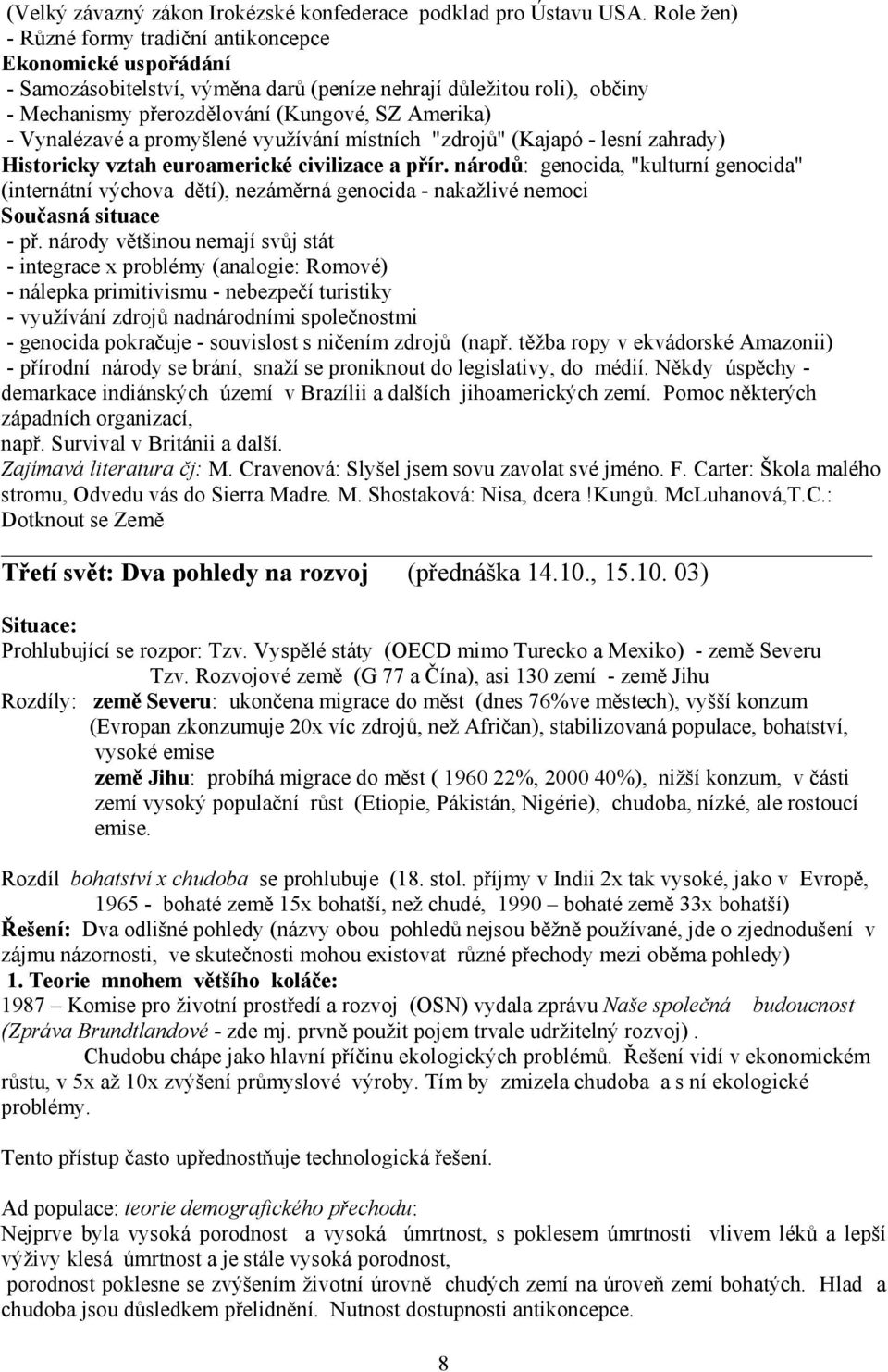 Vynalézavé a promyšlené využívání místních "zdrojů" (Kajapó - lesní zahrady) Historicky vztah euroamerické civilizace a přír.