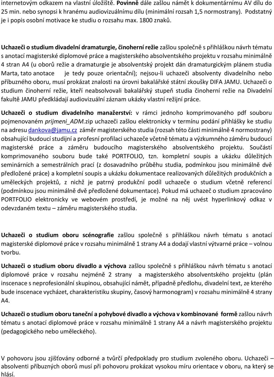 Uchazeči o studium divadelní dramaturgie, činoherní režie zašlou společně s přihláškou návrh tématu s anotací magisterské diplomové práce a magisterského absolventského projektu v rozsahu minimálně 4