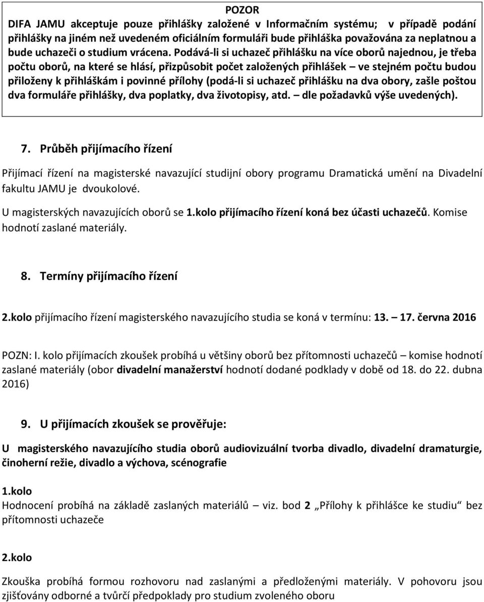 Podává-li si uchazeč přihlášku na více oborů najednou, je třeba počtu oborů, na které se hlásí, přizpůsobit počet založených přihlášek ve stejném počtu budou přiloženy k přihláškám i povinné přílohy