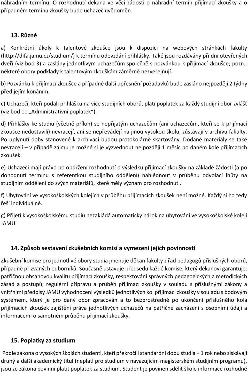 Také jsou rozdávány při dni otevřených dveří (viz bod 3) a zaslány jednotlivým uchazečům společně s pozvánkou k přijímací zkoušce; pozn.