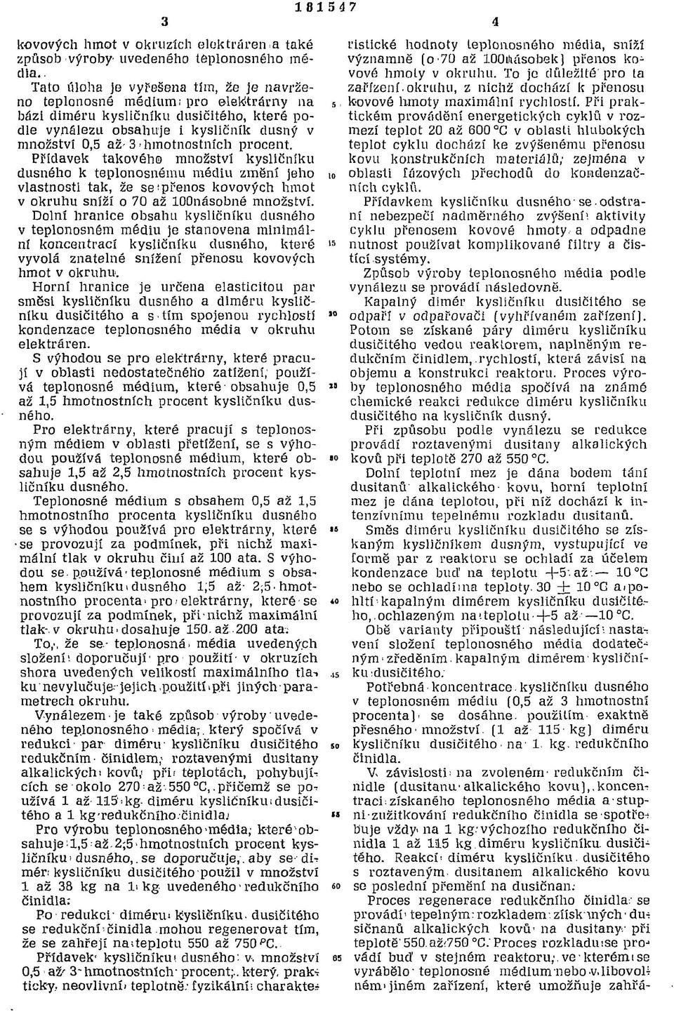 procent. Přídavek takového množství kysličníku dusného k teplonosnému médiu změní jeho vlastnosti tak, že se'přenos kovových hmot v okruhu sníží o 70 až loonásobné množství.