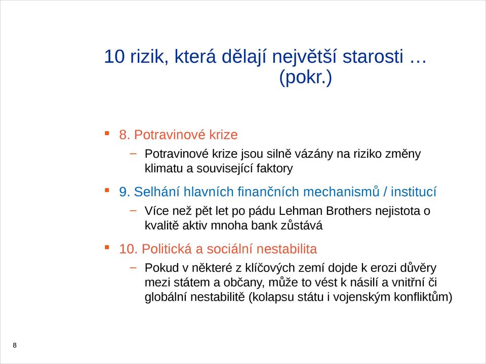 Selhání hlavních finančních mechanismů / institucí Více než pět let po pádu Lehman Brothers nejistota o kvalitě aktiv mnoha