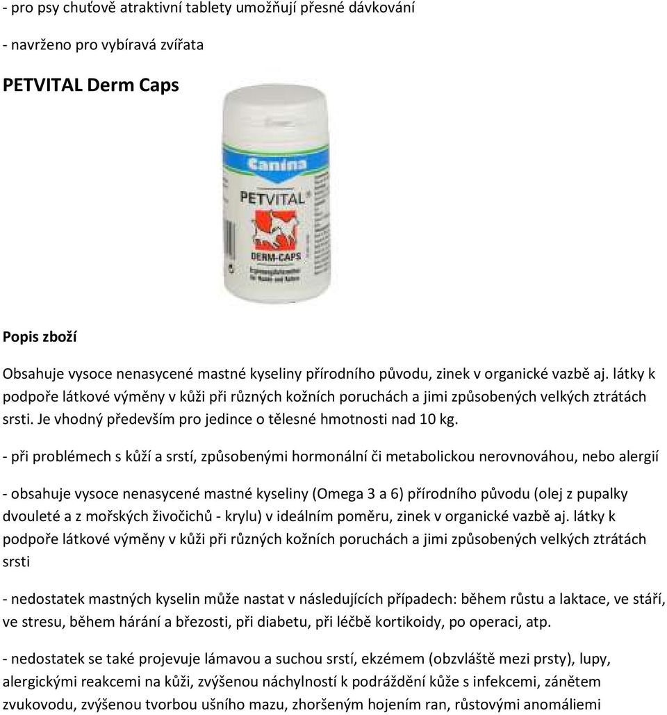 - při problémech s kůží a srstí, způsobenými hormonální či metabolickou nerovnováhou, nebo alergií - obsahuje vysoce nenasycené mastné kyseliny (Omega 3 a 6) přírodního původu (olej z pupalky