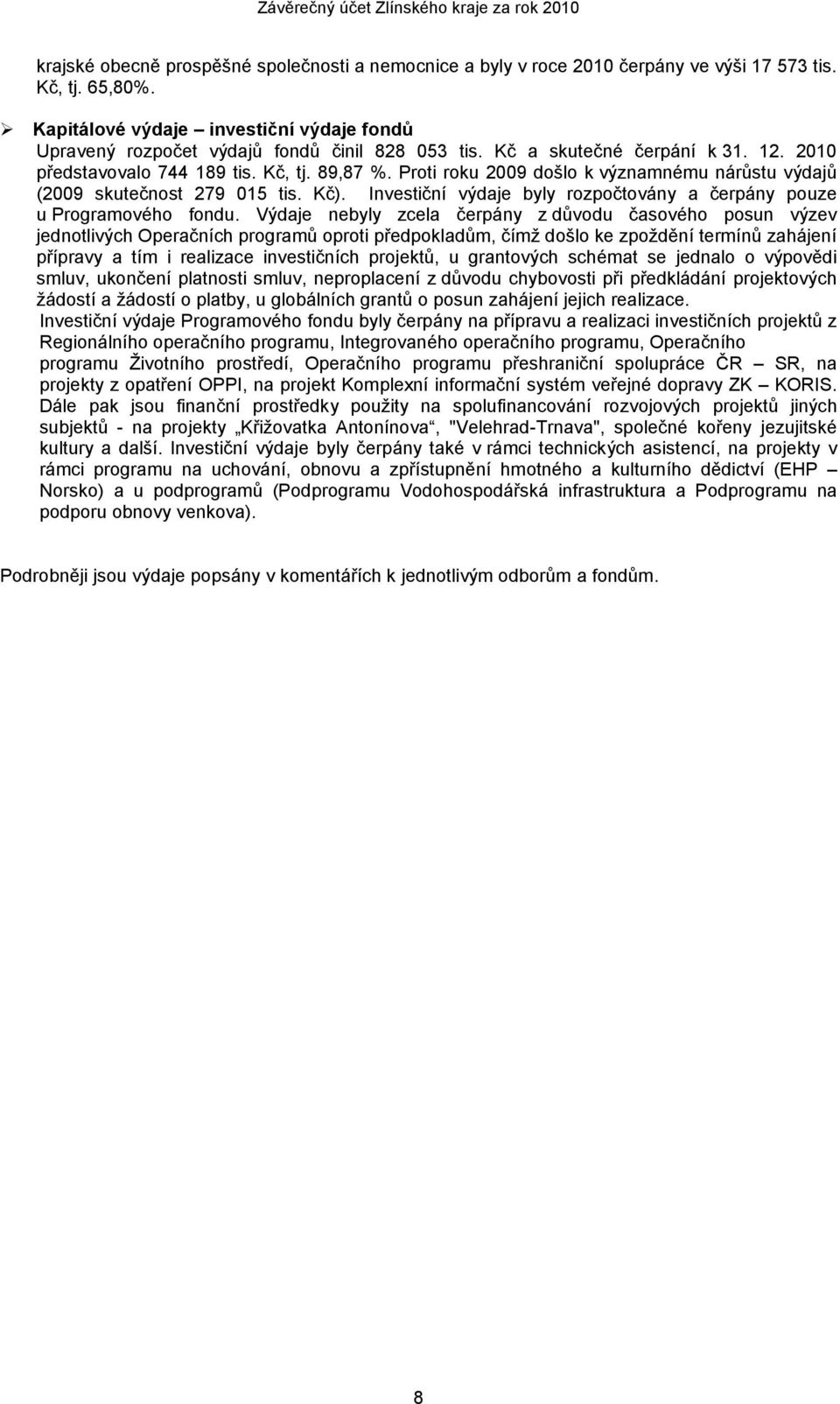 Proti roku 2009 došlo k významnému nárůstu výdajů (2009 skutečnost 279 015 tis. Kč). Investiční výdaje byly rozpočtovány a čerpány pouze u Programového fondu.