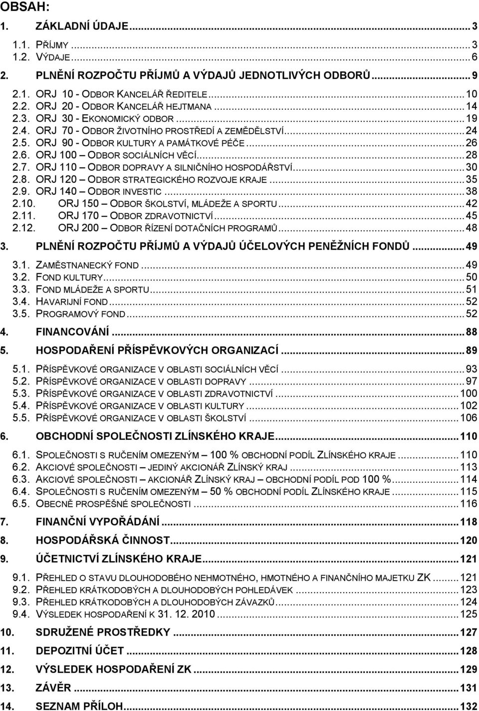 ..30 2.8. ORJ 120 ODBOR STRATEGICKÉHO ROZVOJE KRAJE...35 2.9. ORJ 140 ODBOR INVESTIC...38 2.10. ORJ 150 ODBOR ŠKOLSTVÍ, MLÁDEŽE A SPORTU...42 2.11. ORJ 170 ODBOR ZDRAVOTNICTVÍ...45 2.12. ORJ 200 ODBOR ŘÍZENÍ DOTAČNÍCH PROGRAMŮ.