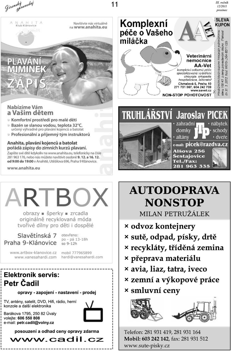 satelit, DVD, Hifi, rádio, herní konzole a další elektronika Barákova 1 795, 250 82 Úvaly volejte: 606 550 808 e-mail: petr.cadil@volny.