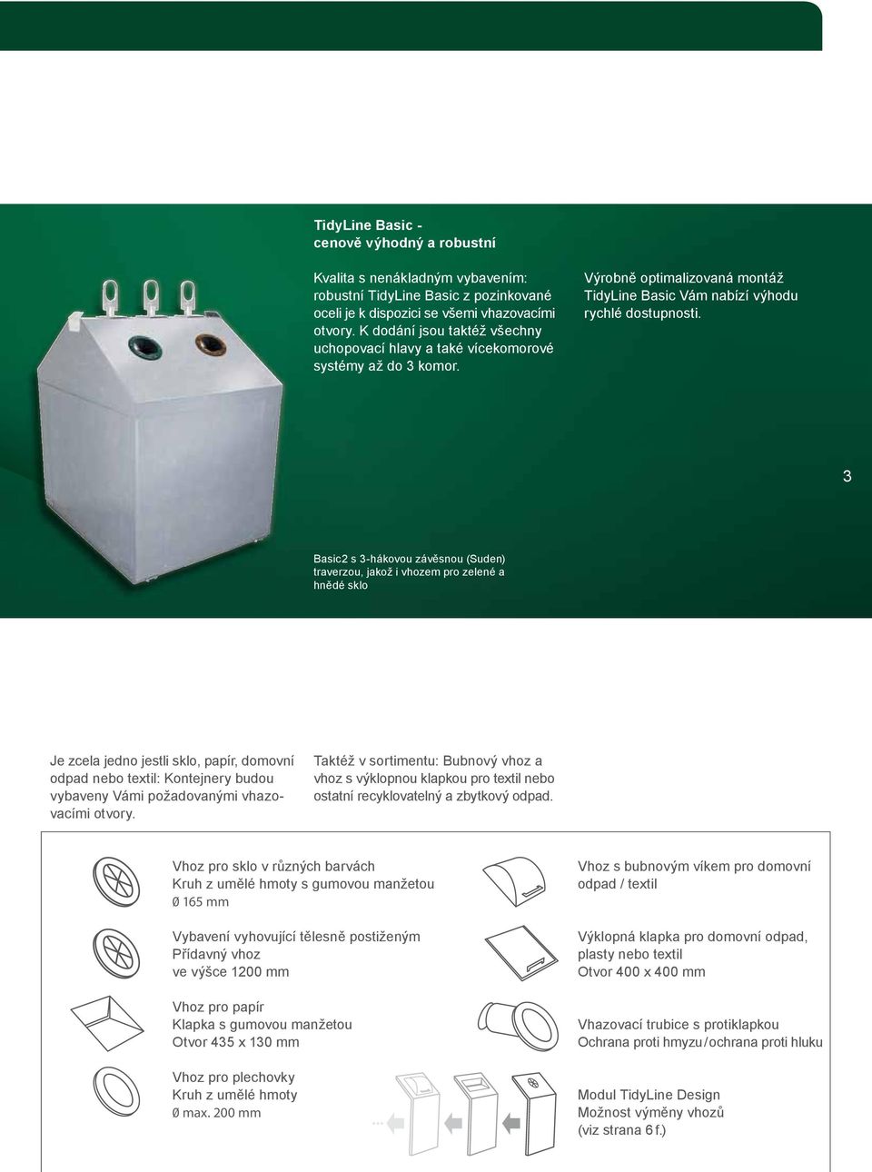 3 Basic 2 s 3-hákovou závěsnou (Suden) traverzou, jakož i vhozem pro zelené a hnědé sklo Je zcela jedno jestli sklo, papír, domovní odpad nebo textil: Kontejnery budou vybaveny Vámi požadovanými