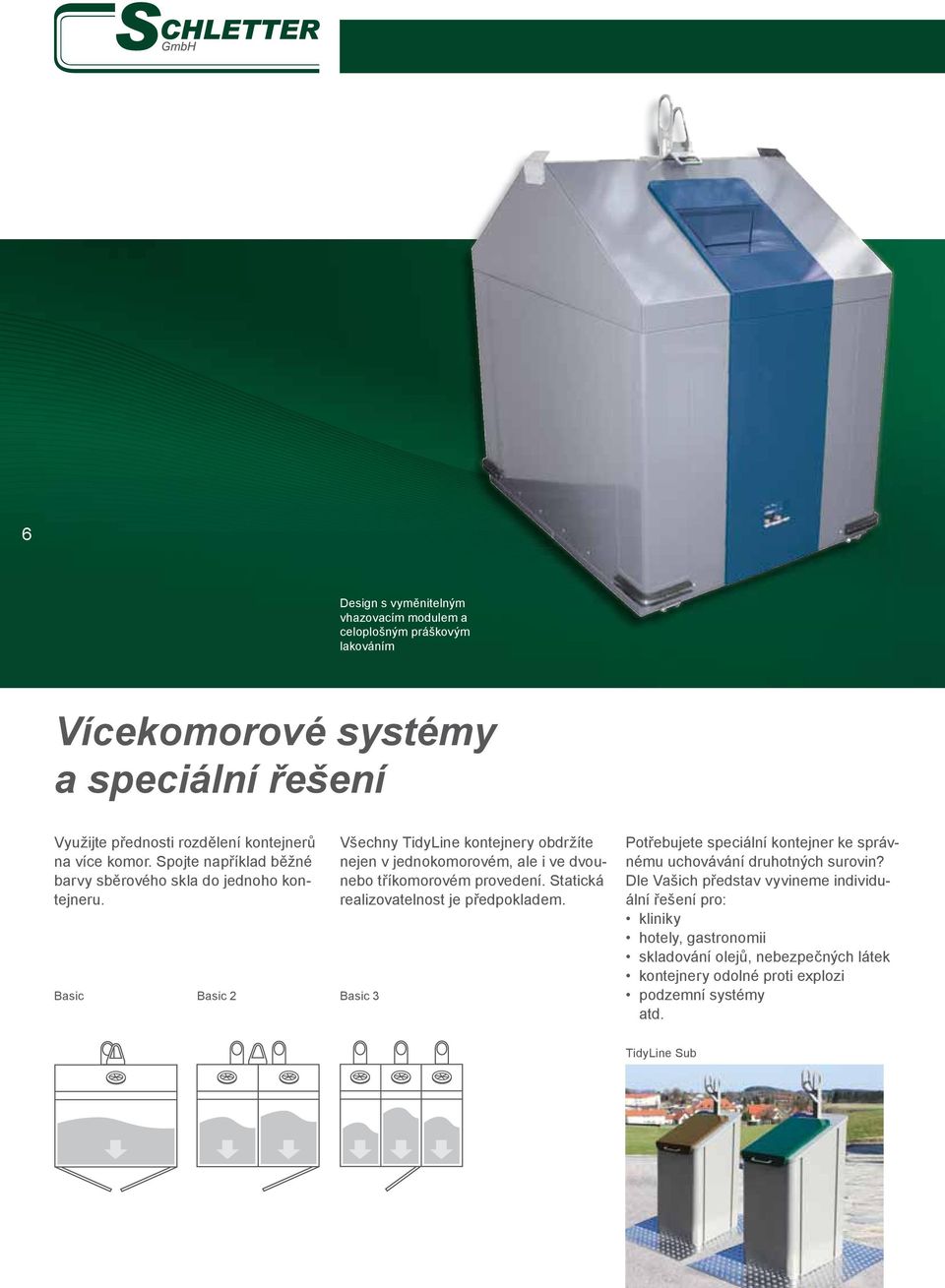 Basic Basic 2 Všechny TidyLine kontejnery obdržíte nejen v jednokomorovém, ale i ve dvounebo tříkomorovém provedení. Statická realizovatelnost je předpokladem.