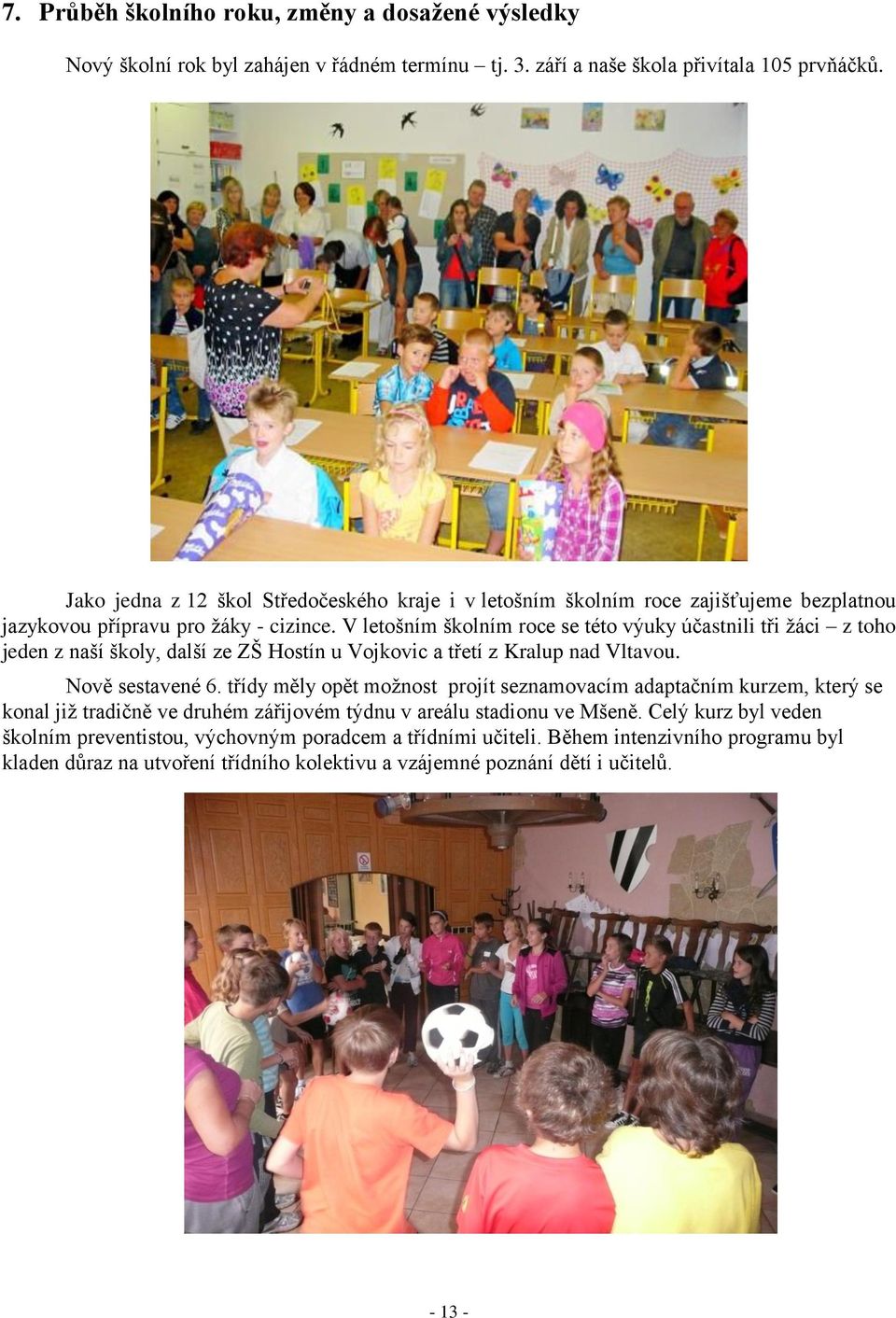 V letošním školním roce se této výuky účastnili tři žáci z toho jeden z naší školy, další ze ZŠ Hostín u Vojkovic a třetí z Kralup nad Vltavou. Nově sestavené 6.