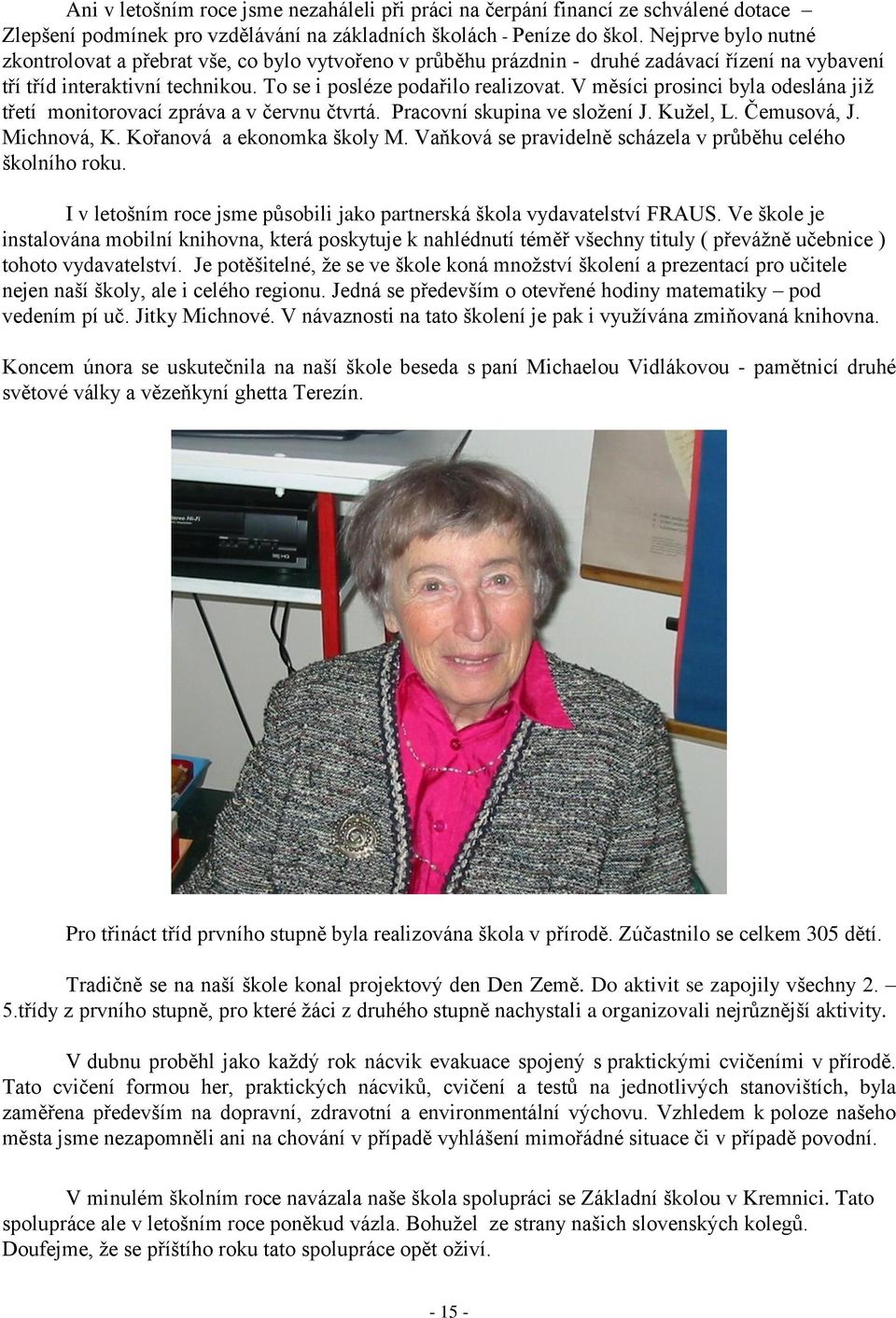 V měsíci prosinci byla odeslána již třetí monitorovací zpráva a v červnu čtvrtá. Pracovní skupina ve složení J. Kužel, L. Čemusová, J. Michnová, K. Kořanová a ekonomka školy M.