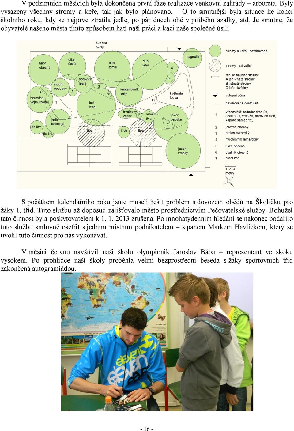 Je smutné, že obyvatelé našeho města tímto způsobem hatí naši práci a kazí naše společné úsilí. S počátkem kalendářního roku jsme museli řešit problém s dovozem obědů na Školičku pro žáky 1. tříd.