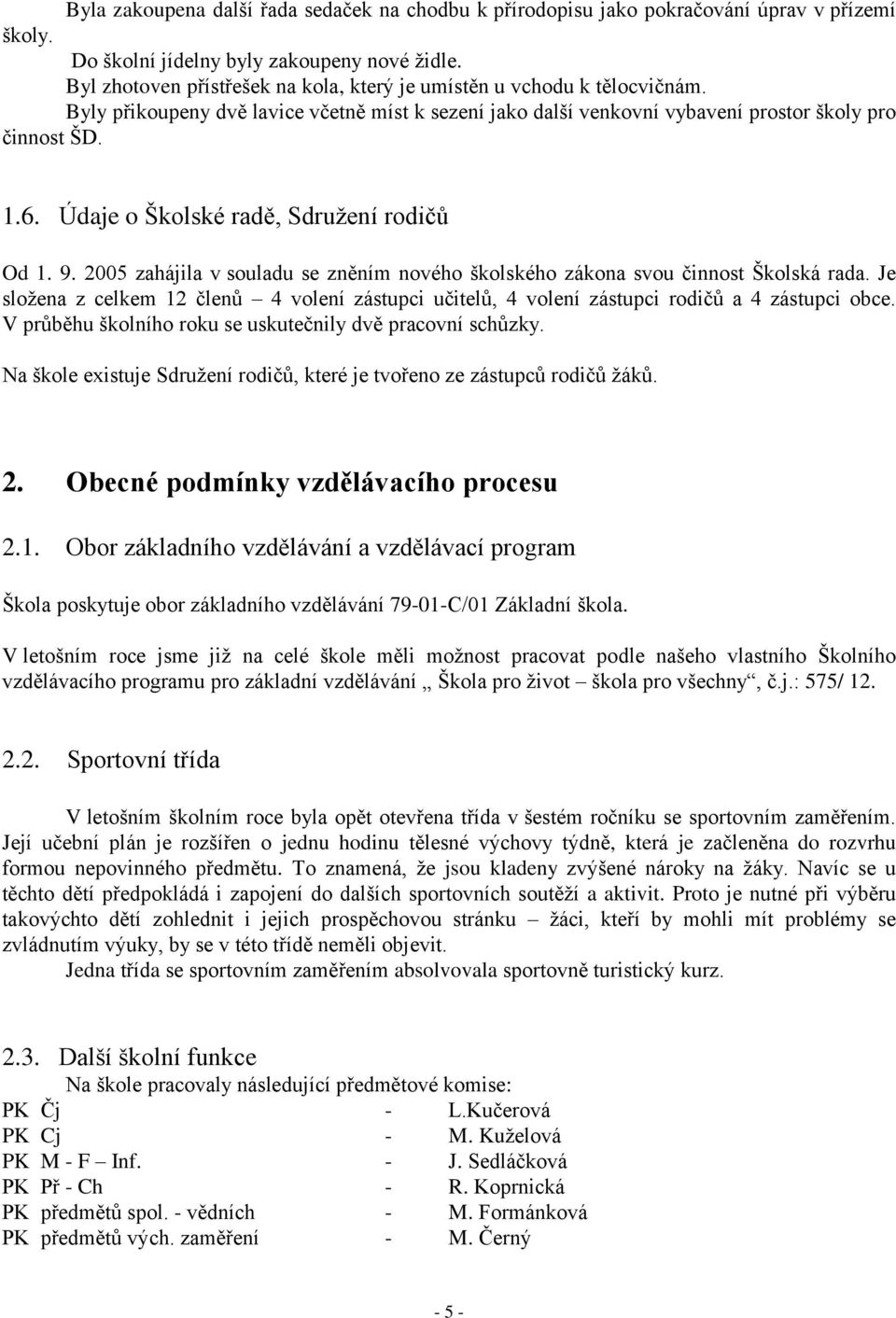 Údaje o Školské radě, Sdružení rodičů Od 1. 9. 2005 zahájila v souladu se zněním nového školského zákona svou činnost Školská rada.