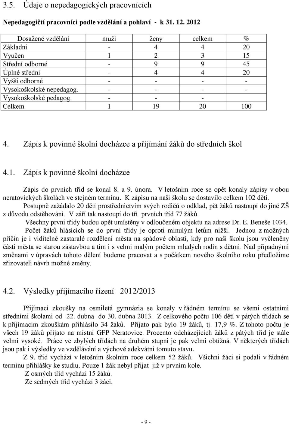 - - - - Vysokoškolské pedagog. - - - Celkem 1 19 20 100 4. Zápis k povinné školní docházce a přijímání žáků do středních škol 4.1. Zápis k povinné školní docházce Zápis do prvních tříd se konal 8.