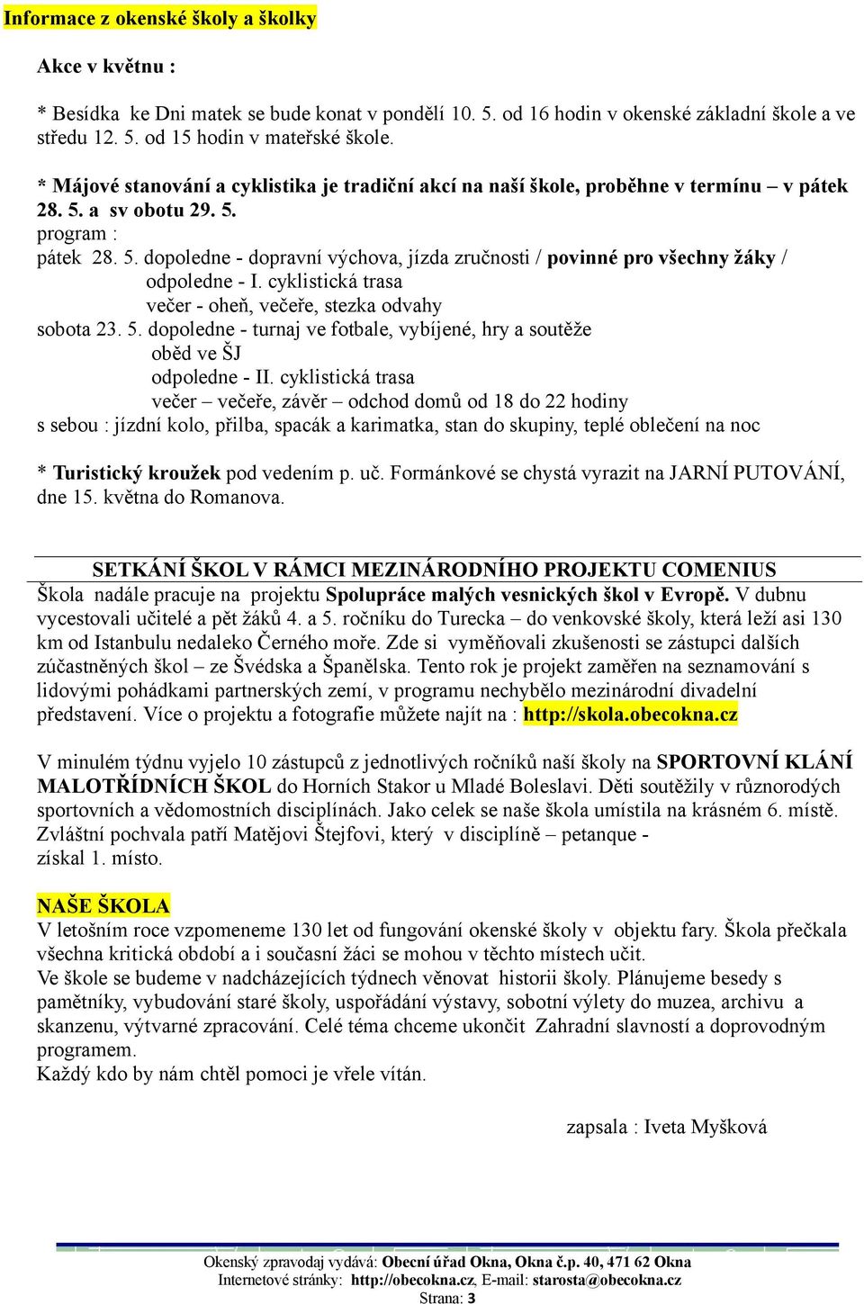 cyklistická trasa večer - oheň, večeře, stezka odvahy sobota 23. 5. dopoledne - turnaj ve fotbale, vybíjené, hry a soutěže oběd ve ŠJ odpoledne - II.