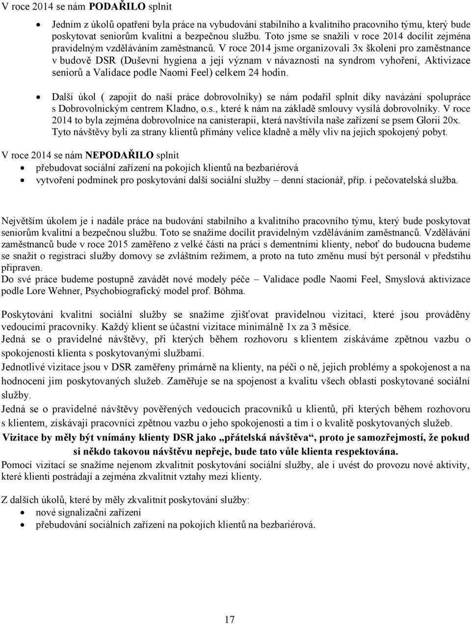 V roce 204 jsme organizovali x školení pro zaměstnance v budově DSR (Duševní hygiena a její význam v návaznosti na syndrom vyhoření, Aktivizace seniorů a Validace podle Naomi Feel) celkem 24 hodin.