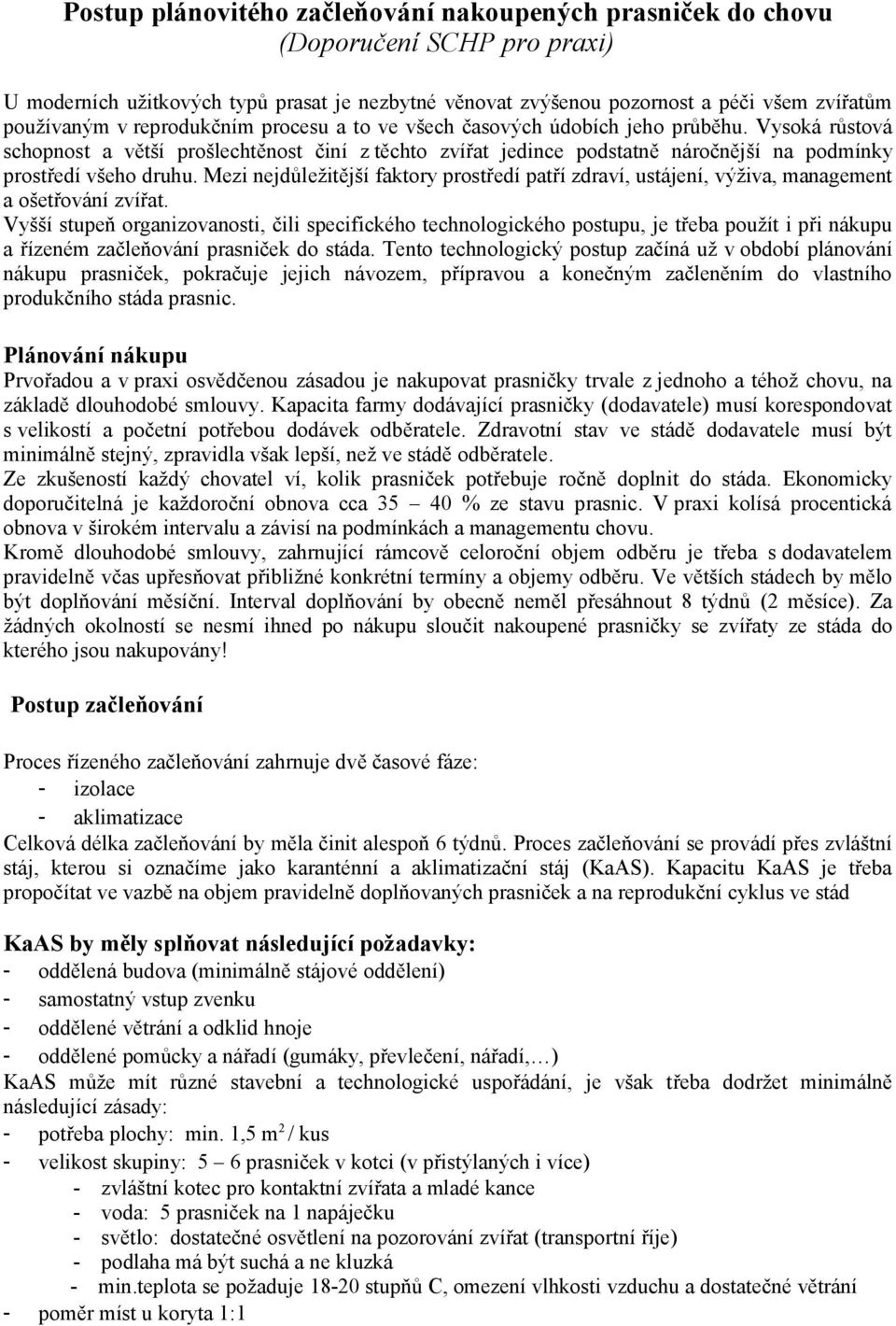 Mezi nejdůležitější faktory prostředí patří zdraví, ustájení, výživa, management a ošetřování zvířat.