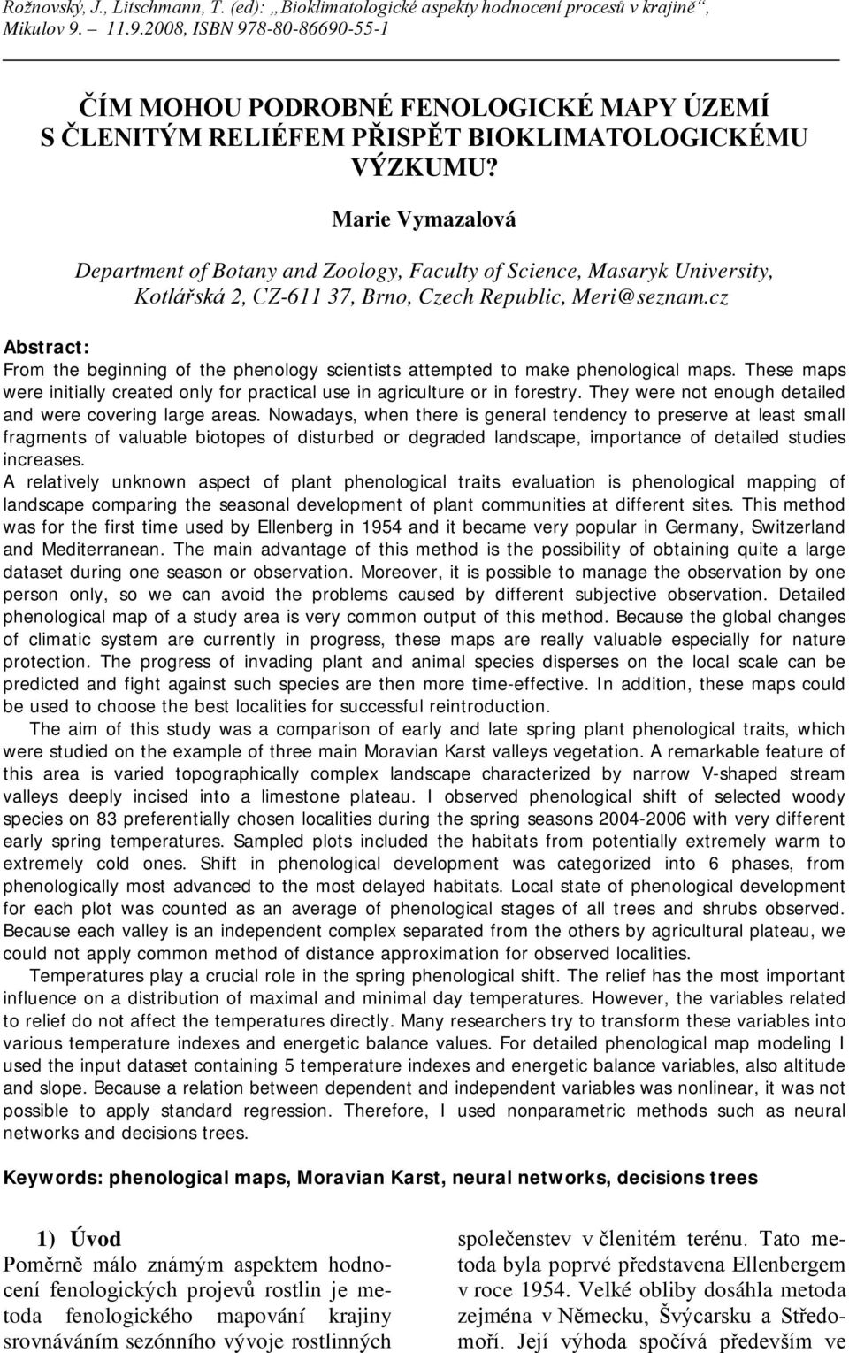 cz Abstract: From the beginning of the phenology scientists attempted to make phenological maps. These maps were initially created only for practical use in agriculture or in forestry.