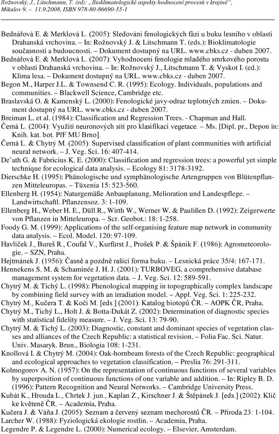 & Vyskot I. (ed.): Klima lesa. Dokument dostupný na URL. www.cbks.cz - duben 2007. Begon M., Harper J.L. & Townsend C. R. (1995): Ecology. Individuals, populations and communities.