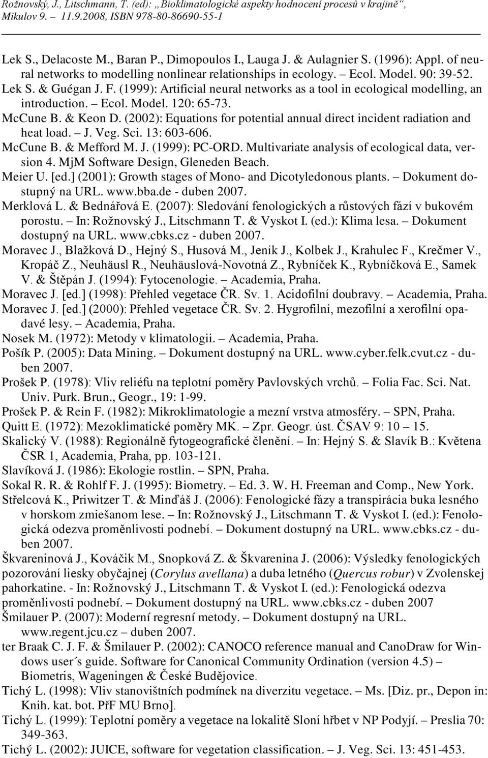 (2002): Equations for potential annual direct incident radiation and heat load. J. Veg. Sci. 13: 603-606. McCune B. & Mefford M. J. (1999): PC-ORD. Multivariate analysis of ecological data, version 4.