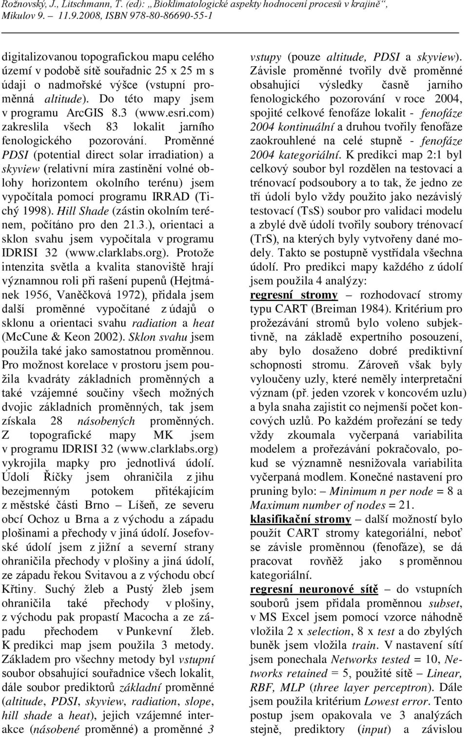 Proměnné PDSI (potential direct solar irradiation) a skyview (relativní míra zastínění volné oblohy horizontem okolního terénu) jsem vypočítala pomocí programu IRRAD (Tichý 1998).