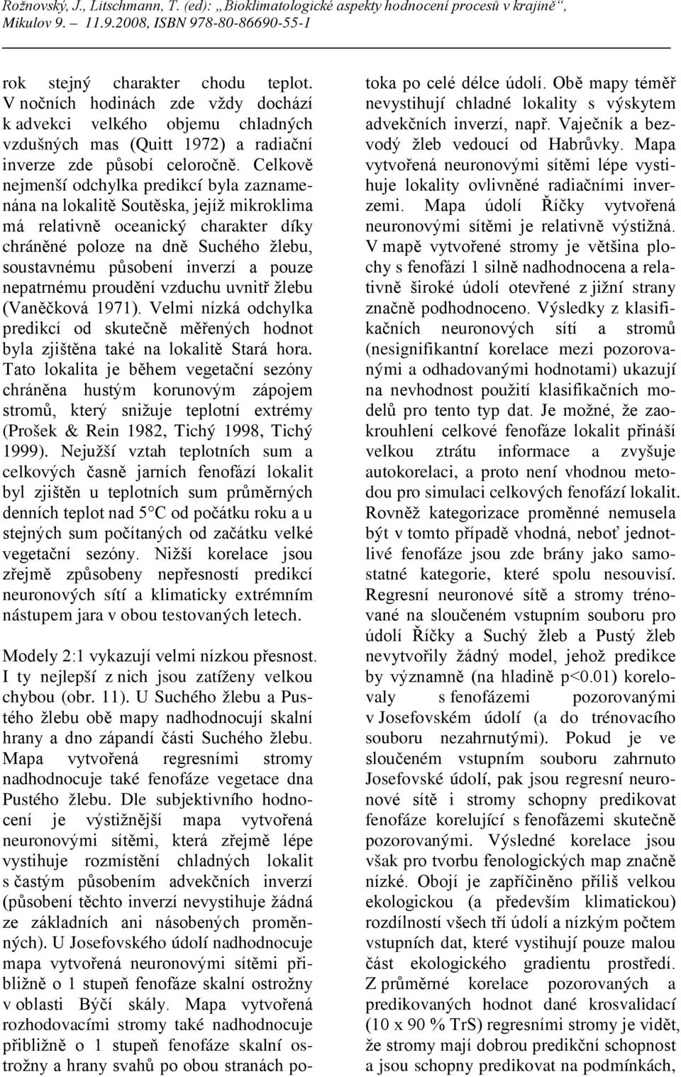 pouze nepatrnému proudění vzduchu uvnitř žlebu (Vaněčková 1971). Velmi nízká odchylka predikcí od skutečně měřených hodnot byla zjištěna také na lokalitě Stará hora.