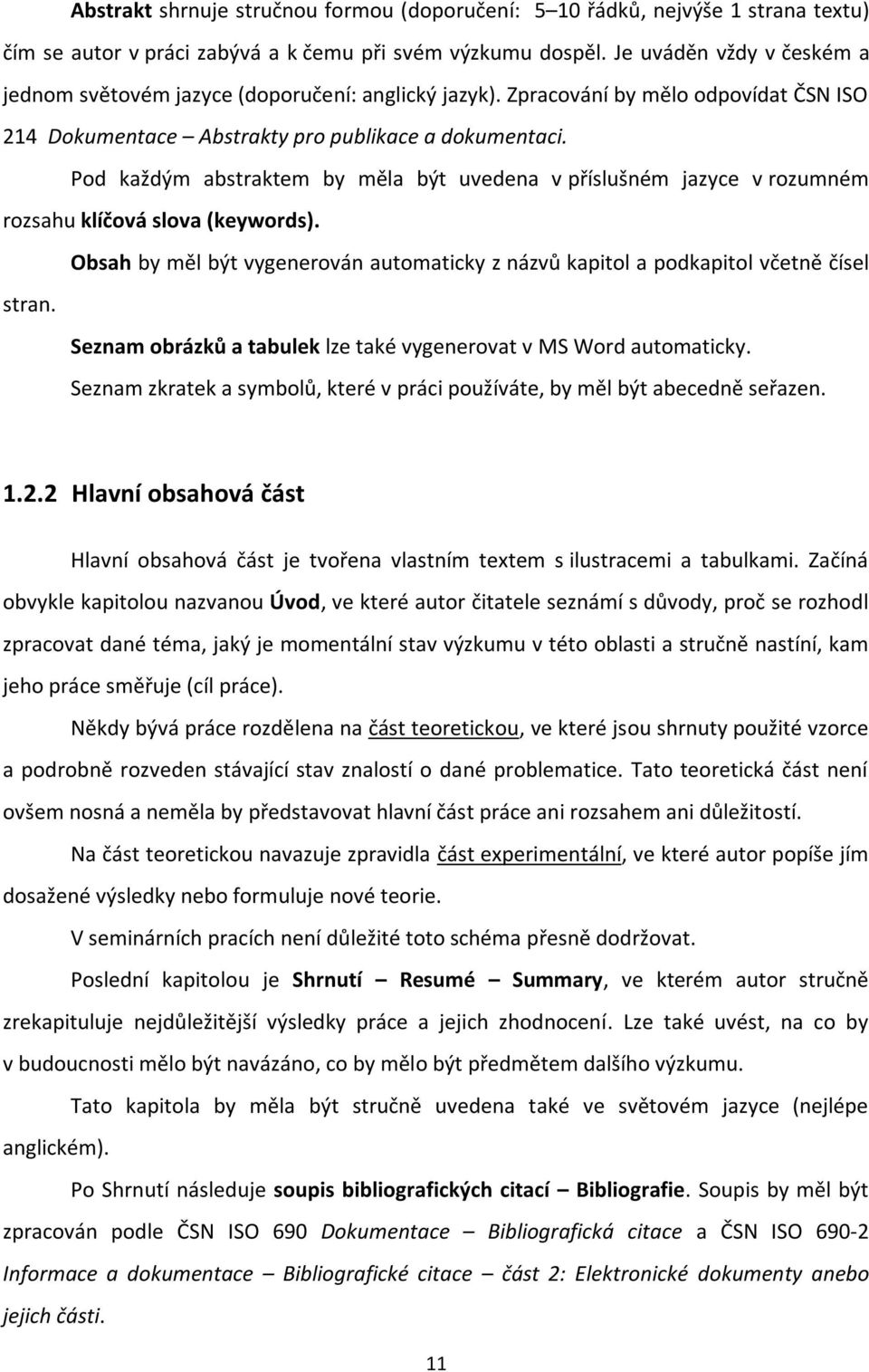 Pod každým abstraktem by měla být uvedena v příslušném jazyce v rozumném rozsahu klíčová slova (keywords). Obsah by měl být vygenerován automaticky z názvů kapitol a podkapitol včetně čísel stran.