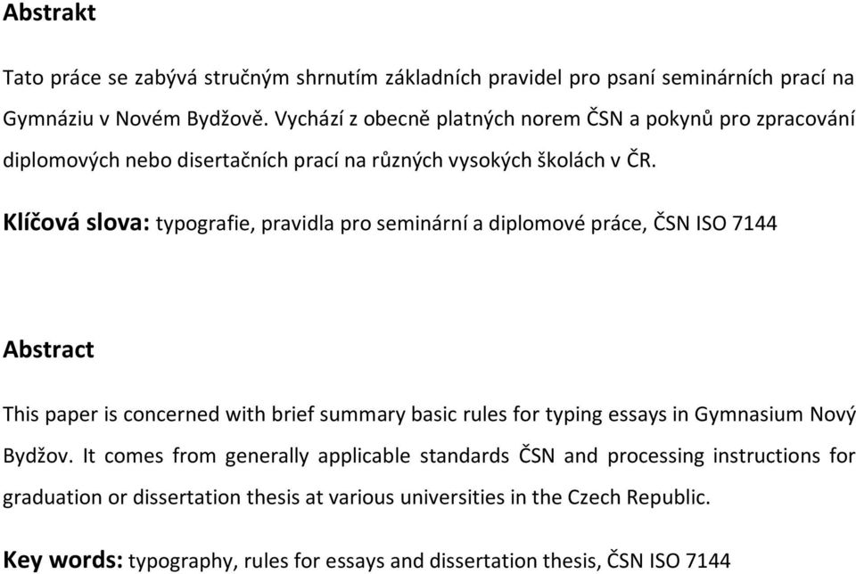 Klíčová slova: typografie, pravidla pro seminární a diplomové práce, ČSN ISO 7144 Abstract This paper is concerned with brief summary basic rules for typing essays in