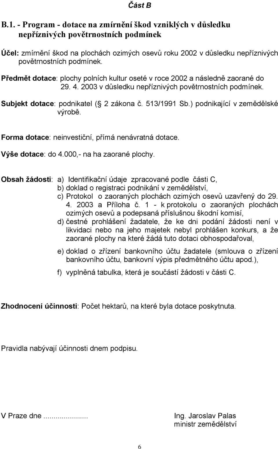 Předmět dotace: plochy polních kultur oseté v roce 2002 a následně zaorané do 29. 4. 2003 v důsledku nepříznivých povětrnostních podmínek. Subjekt dotace: podnikatel ( 2 zákona č. 513/1991 Sb.