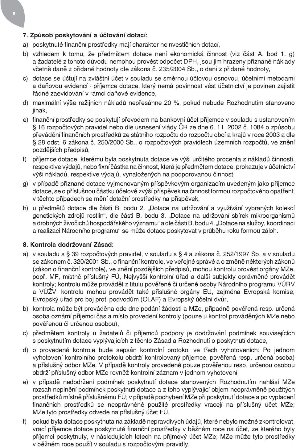 , o dani z přidané hodnoty, c) dotace se účtují na zvláštní účet v souladu se směrnou účtovou osnovou, účetními metodami a daňovou evidencí - příjemce dotace, který nemá povinnost vést účetnictví je