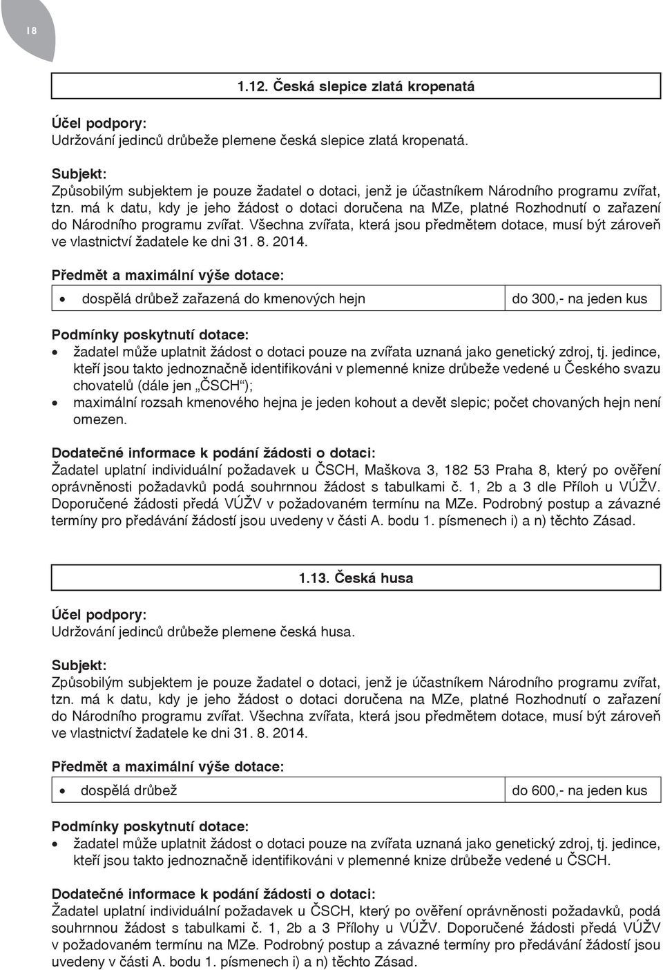 Všechna zvířata, která jsou předmětem dotace, musí být zároveň ve vlastnictví žadatele ke dni 31. 8. 2014.