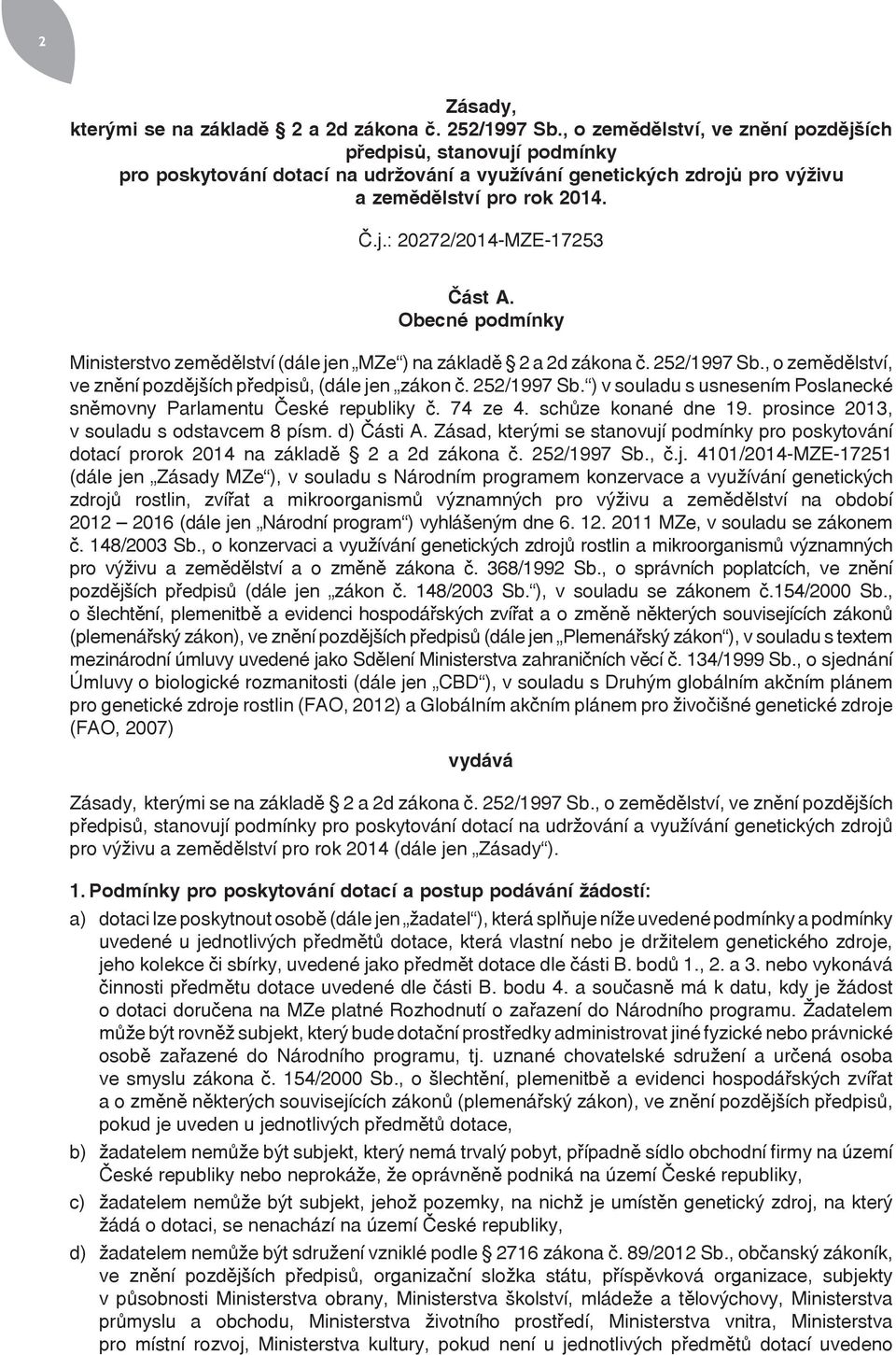 Obecné podmínky Ministerstvo zemědělství (dále jen MZe ) na základě 2 a 2d zákona č. 252/1997 Sb., o zemědělství, ve znění pozdějších předpisů, (dále jen zákon č. 252/1997 Sb. ) v souladu s usnesením Poslanecké sněmovny Parlamentu České republiky č.