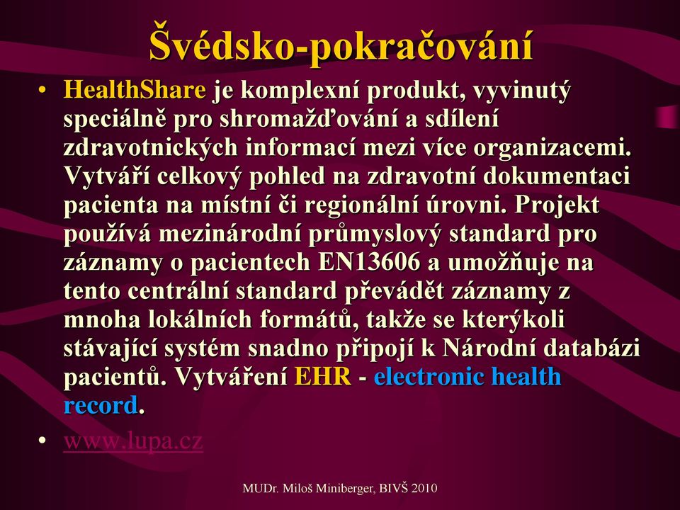 Projekt používá mezinárodní průmyslový standard pro záznamy o pacientech EN13606 a umožňuje na tento centrální standard převádět