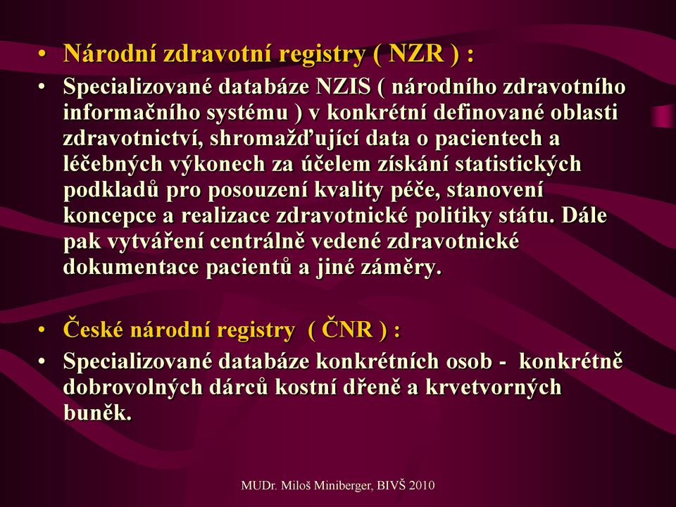 péče, stanovení koncepce a realizace zdravotnické politiky státu.