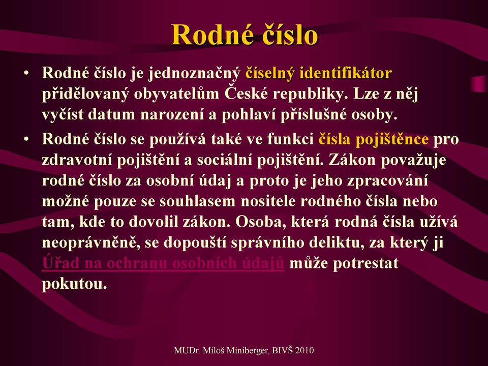 Rodné číslo se používá také ve funkci čísla pojištěnce pro zdravotní pojištění a sociální pojištění.