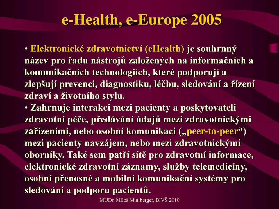 Zahrnuje interakci mezi pacienty a poskytovateli zdravotní péče, předávání údajů mezi zdravotnickými zařízeními, nebo osobní komunikaci ( peer-to-peer ) mezi