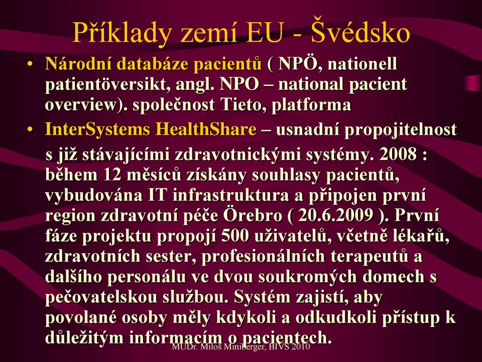 2008 : během 12 měsíců získány souhlasy pacientů, vybudována IT infrastruktura a připojen první region zdravotní péče Örebro ( 20.6.2009 ).