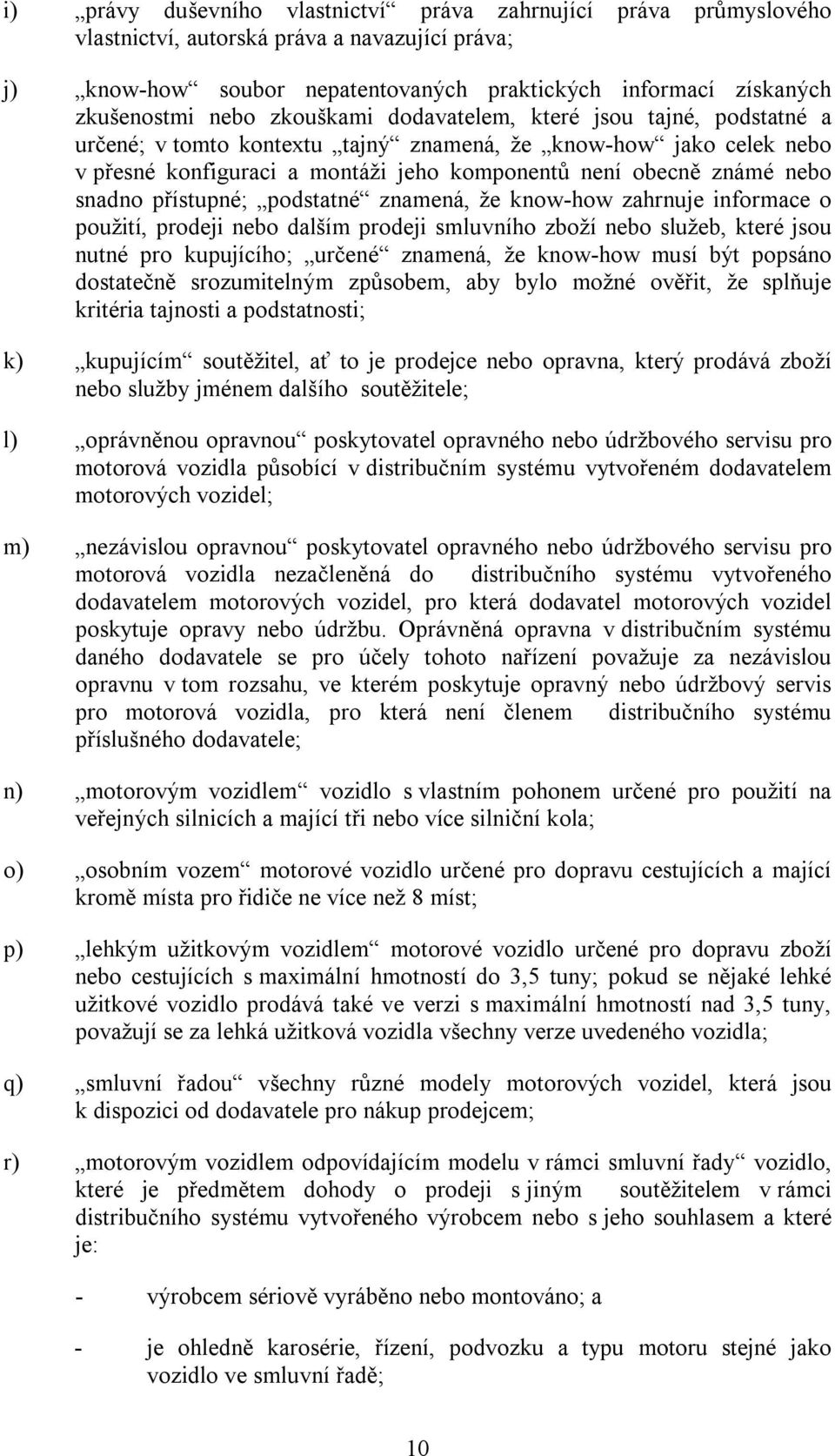 přístupné; podstatné znamená, že know-how zahrnuje informace o použití, prodeji nebo dalším prodeji smluvního zboží nebo služeb, které jsou nutné pro kupujícího; určené znamená, že know-how musí být