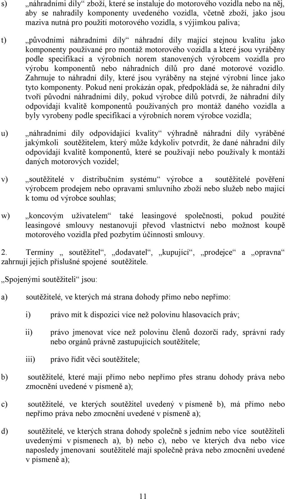 stanovených výrobcem vozidla pro výrobu komponentů nebo náhradních dílů pro dané motorové vozidlo. Zahrnuje to náhradní díly, které jsou vyráběny na stejné výrobní lince jako tyto komponenty.