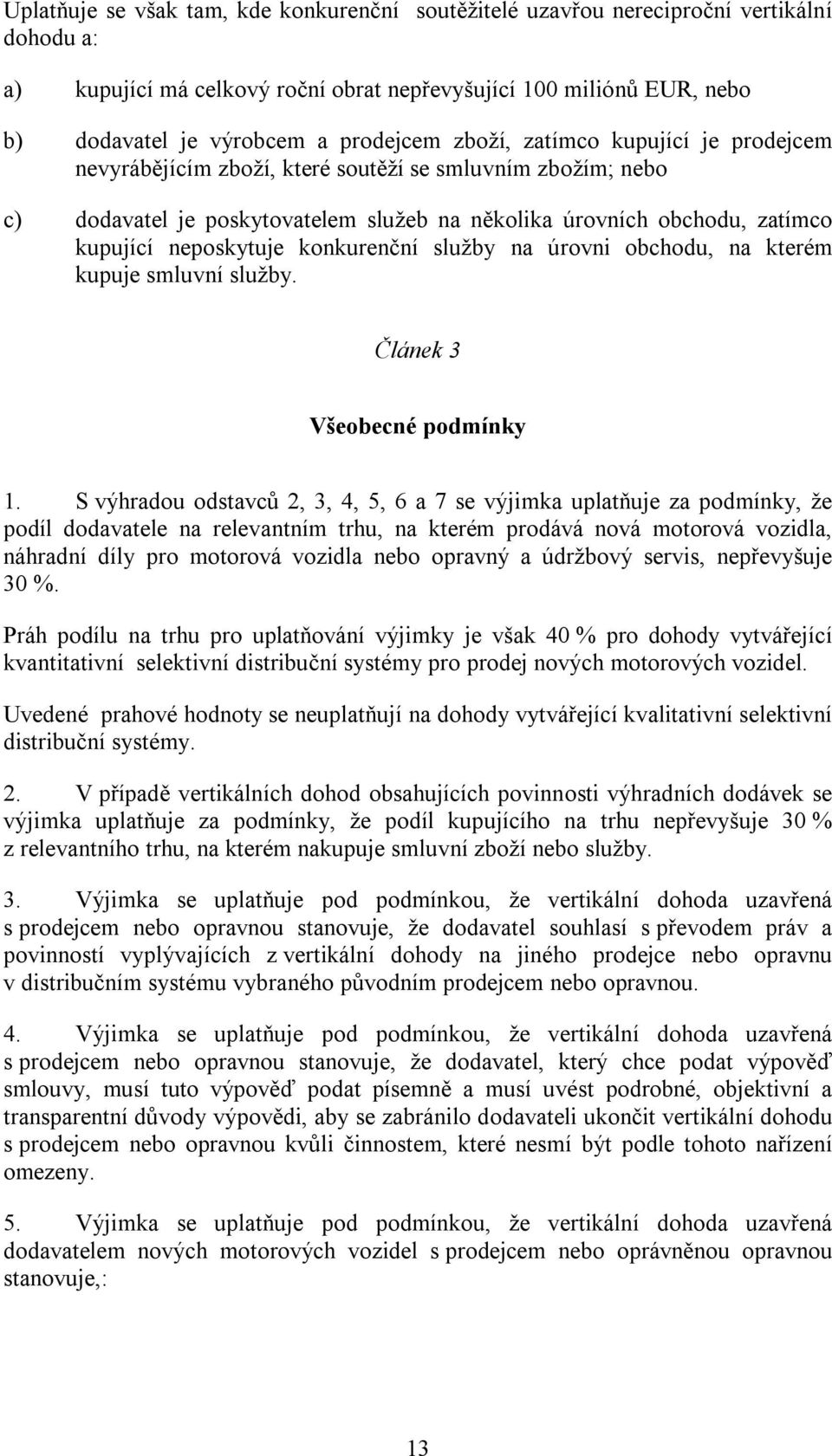 neposkytuje konkurenční služby na úrovni obchodu, na kterém kupuje smluvní služby. Článek 3 Všeobecné podmínky 1.