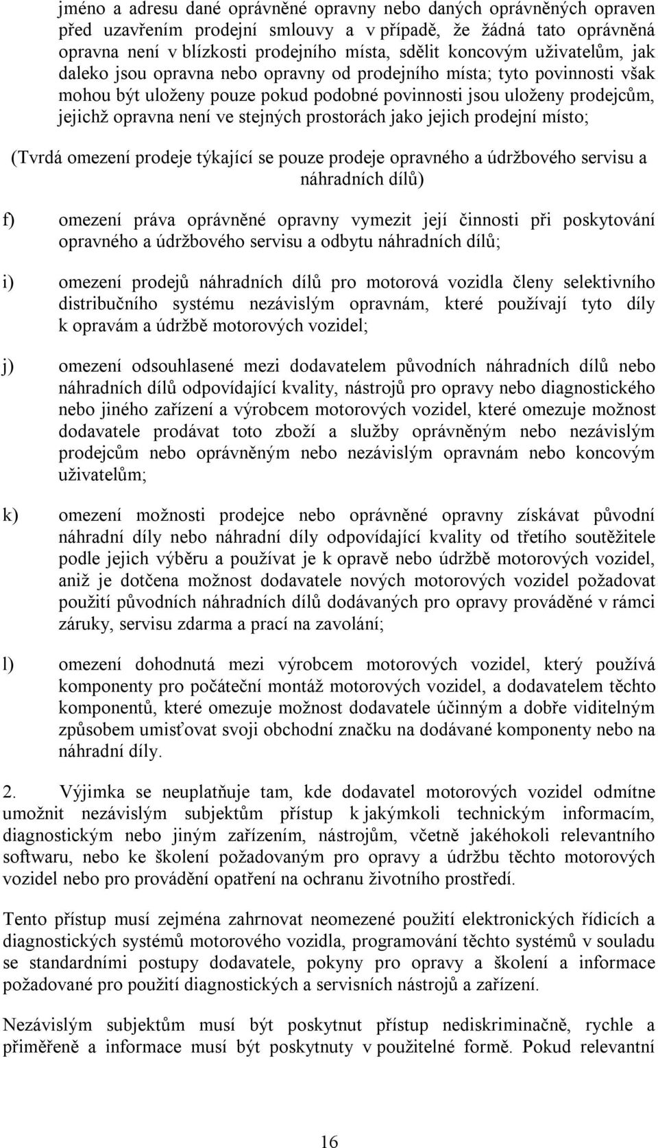 prostorách jako jejich prodejní místo; (Tvrdá omezení prodeje týkající se pouze prodeje opravného a údržbového servisu a náhradních dílů) f) omezení práva oprávněné opravny vymezit její činnosti při