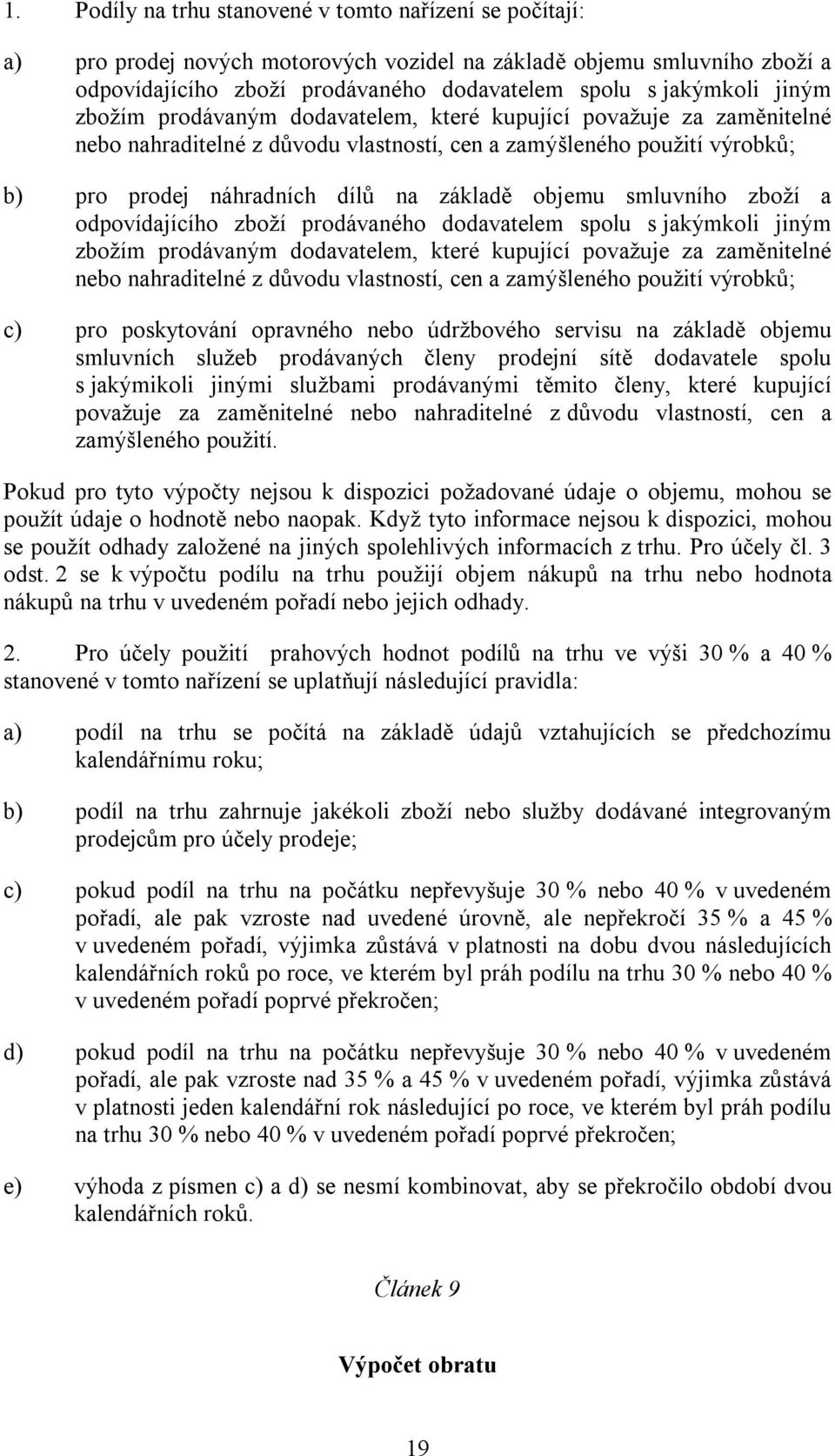 smluvního zboží a odpovídajícího zboží prodávaného dodavatelem spolu s jakýmkoli jiným zbožím prodávaným dodavatelem, které kupující považuje za zaměnitelné nebo nahraditelné z důvodu vlastností, cen