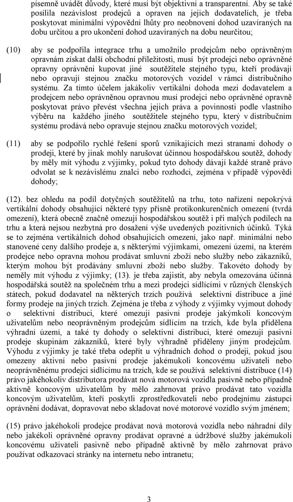 uzavíraných na dobu neurčitou; (10) aby se podpořila integrace trhu a umožnilo prodejcům nebo oprávněným opravnám získat další obchodní příležitosti, musí být prodejci nebo oprávněné opravny